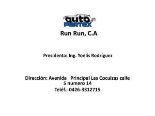 Run Run, C.A
Dirección: Avenida Principal Las Cocuizas calle
5 numero 14
Teléf.: 0426-3312715
Presidenta: Ing. Yoelis Rodríguez
 