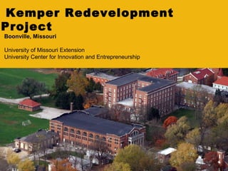 Kemper Redevelopment
Project
Boonville, Missouri

University of Missouri Extension
University Center for Innovation and Entrepreneurship
 