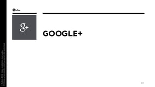 GOOGLE+ 
23 
 