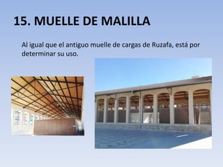 15. MUELLE DE MALILLA
Al igual que el antiguo muelle de cargas de Ruzafa, está por
determinar su uso.
 
