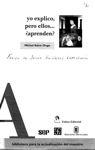 yo explico,
pero ellos ...
¿aprenden?
o"'~
/f,t..¡ pe- "J€:. t:j_ iZ/ ~~L~ t
(~
~ Enlace Editorial
SOl) [(1 EmnO"~ENSA"RO
 