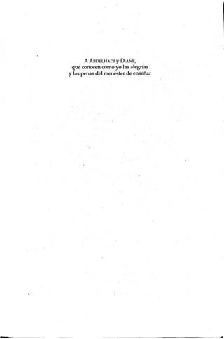 A ABDELHADI Y DIANE,
que conocen como yo las alegrías
y las penas dellllenester de enseñar
 