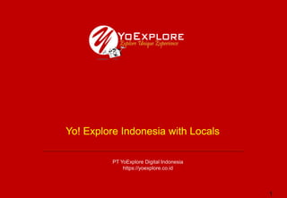 1
PT YoExplore Digital Indonesia
https://yoexplore.co.id
Yo! Explore Indonesia with Locals
 