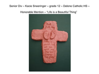 Senior Div – Kacie Sneeringer – grade 12 – Delone Catholic HS –
Honorable Mention – “Life is a Beautiful Thing”
 