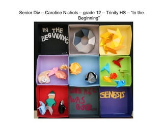 Senior Div – Caroline Nichols – grade 12 – Trinity HS – “In the
Beginning”
 