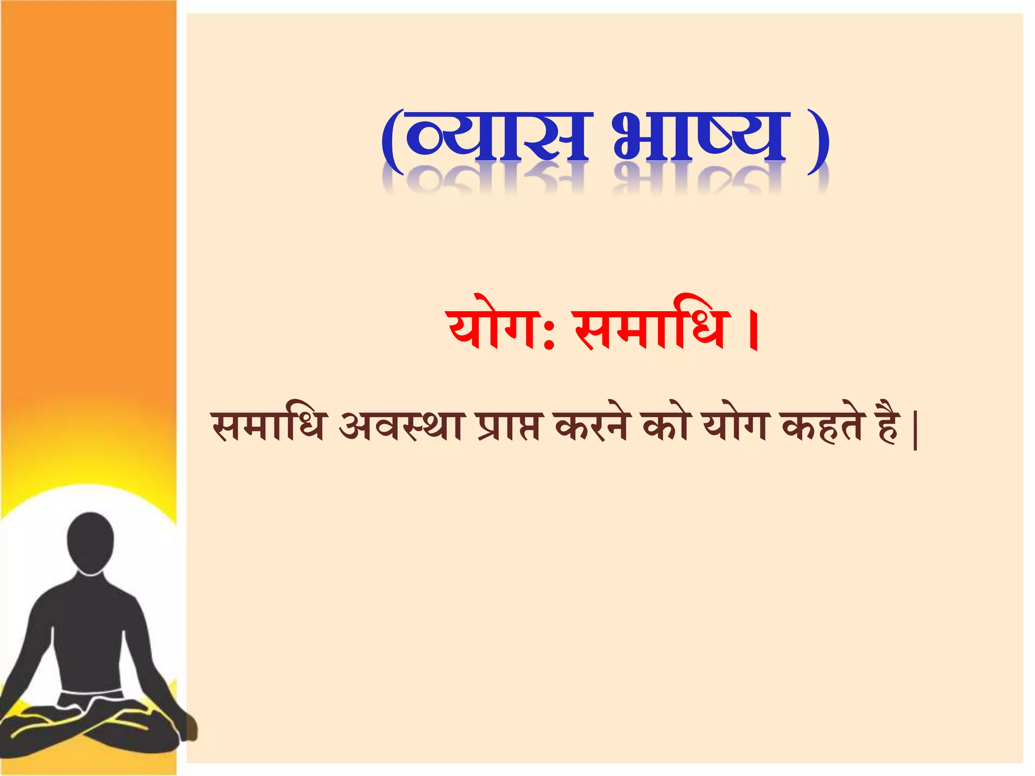 (व्यास भाष्य ) 
योग: समात्तध । 
समात्तध अवस्र्ा प्राप्त करने को योग कहते है | 
 