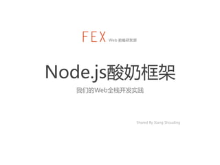 Node.js酸奶框架 
我们的Web全栈开发实践 
Shared By Xiang Shouding 
 