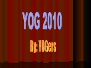 YOG 2010 By: YOGers 
