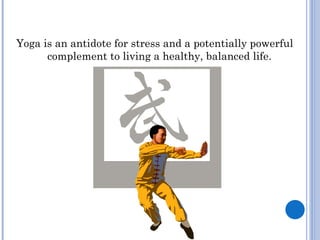 Yoga is an antidote for stress and a potentially powerful
      complement to living a healthy, balanced life.
 