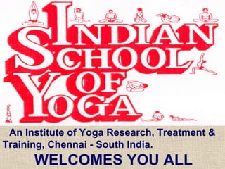 An Institute of Yoga Research, Treatment &
Training, Chennai - South India.
      WELCOMES YOU ALL
 