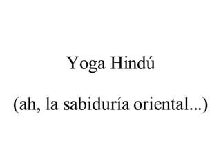 Yoga Hindú (ah, la sabiduría oriental...) 