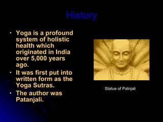 History Yoga is a profound system of holistic health which originated in India over 5,000 years ago.  It was first put into written form as the Yoga Sutras.  The author was Patanjali.   Statue of Patnjali 