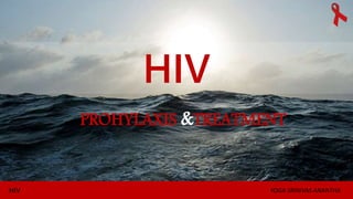 PROHYLAXIS &TREATMENT
HIV
HIV YOGA SRINIVAS ANANTHA
 