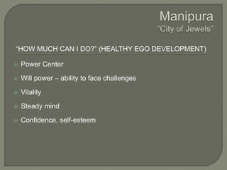 “HOW MUCH CAN I DO?” (HEALTHY EGO DEVELOPMENT)
 Power Center
 Will power – ability to face challenges
 Vitality
 Steady mind
 Confidence, self-esteem
 