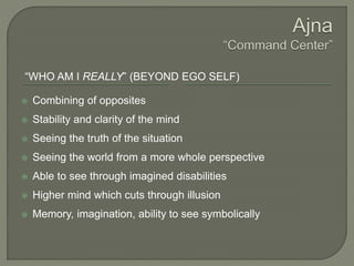 “WHO AM I REALLY” (BEYOND EGO SELF)
 Combining of opposites
 Stability and clarity of the mind
 Seeing the truth of the situation
 Seeing the world from a more whole perspective
 Able to see through imagined disabilities
 Higher mind which cuts through illusion
 Memory, imagination, ability to see symbolically
 