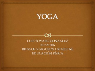 LUIS YOVARO GONZALEZ
19.727.906
RIESGOS Y SEGUROS 1 SEMESTRE
EDUCACIÓN FÍSICA
 