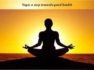 Yoga: a step towards good health
 