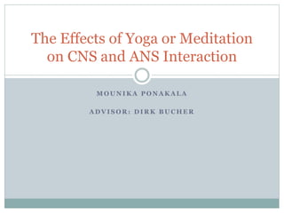 M O U N I K A P O N A K A L A
A D V I S O R : D I R K B U C H E R
The Effects of Yoga or Meditation
on CNS and ANS Interaction
 