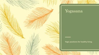 Yogasana
Yogic positions for healthy living.
 