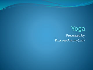 Presented by
Dr.Anee Antony(A.M)
 