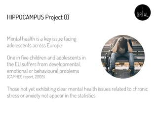 HIPPOCAMPUS Project (I)
Mental health is a key issue facing
adolescents across Europe
One in five children and adolescents...