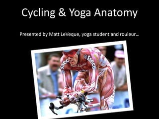Cycling & Yoga Anatomy
Presented by Matt LeVeque, yoga student and rouleur…

 