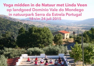 Yoga midden in de Natuur met Linda Veen
op landgoed Domínio Vale do Mondego
in natuurpark Serra da Estrela Portugal
18 t/m 24 juli 2015
 