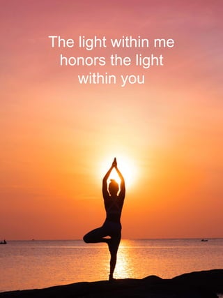 The light within me
honors the light
within you
 