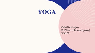 YOGA
Vidhi Sunil Jajoo
M. Pharm (Pharmacognosy)
GCOPA
 