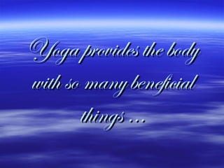 Yoga provides the body with so many beneficial things … 