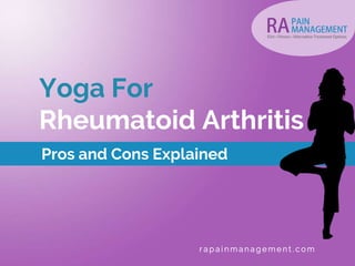 r a p a i n m a n a g e m e n t . c o m
Yoga For
Rheumatoid Arthritis
Pros and Cons Explained
 