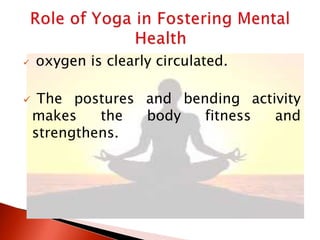  oxygen is clearly circulated.
 The postures and bending activity
makes the body fitness and
strengthens.
 