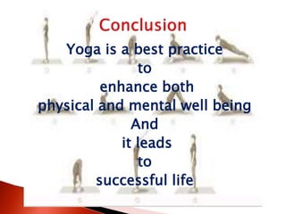 Yoga is a best practice
to
enhance both
physical and mental well being
And
it leads
to
successful life
 