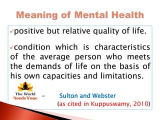 positive but relative quality of life.
condition which is characteristics
of the average person who meets
the demands of life on the basis of
his own capacities and limitations.
- Sulton and Webster
(as cited in Kuppuswamy, 2010)
 