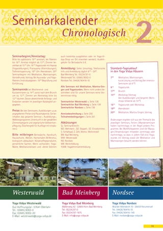 Seminarkalender
                                                    Chronologisch
Seminarbeginn / Anreisetag:                         auch kostenlos ausgeliehen oder im Yoga-Vi-
Bitte bis spätestens 19 00 anreisen, bei Paketen    dya-Shop vor Ort erworben werden). Ausleih-
bis 18 00. Anreise möglich ab 13 00; Zimmer be-     gebühr für Bettwäsche 5 €.
ziehbar ab 15 00 Uhr. 16 30 Yogastunde mit Asanas
(Yogastellungen), Pranayama (Atemübungen),          Anmeldung: Siehe Umschlag. Telefonische         Standard-Tagesablauf
Tiefenentspannung. 1800 Uhr Abendessen. 2000        Info und Anmeldung täglich 8 00 – 2000.         in den Yoga Vidya Häusern
Seminarbeginn mit Meditation, Mantrasingen,         Bad Meinberg Tel.: 05234 / 87-0
Vorstellrunde, Vortrag. Bei Ayurveda- und Yoga-     Westerwald Tel.: 02685 / 8002-0                 700    Meditation, Mantrasingen,
Paketen / Individualgästen: 19 00 Begrüßung und     Nordsee Tel.: 04426 / 90416-10                         kurze Lesung und Vortrag (bei Intensiv-
Einführung.                                                                                                Seminaren ab 6 00)
                                                    Alle Seminare mit Meditation, Mantra-Sin-       915    Yogastunde
Seminarende bei Wochenend- und                      gen und Yogastunden. Wenn nicht anders be-
                                                                                                    1100   Brunch
Kurzseminaren ca. 14 00, sonst nach dem Brunch      schrieben sind für unsere Seminare keine Vor-
                                                                                                      30
um ca. 12 00. Zimmer am Abreisetag bitte bis        kenntnisse nötig.                               14     Workshop / Vortrag
12 30 räumen. Davon abweichende Anfangs- und                                                               (bei Ausbildungen und längeren Work-
Endzeiten werden im jeweiligen Katalogteil an-      Seminarleiter Westerwald: s. Seite 138                 shops teilweise ab 14 00)
gegeben.                                            Seminarleiter Bad Meinberg: s. Seite 139        1615   Yogastunde oder Workshop
                                                    Seminarleiter Nordsee: s. Seite 138             1800   Abendessen
Preise: Bei den Seminaren, Ausbildungen u.s.w.
                                                                                                    2000   Meditation, Mantra-Singen, Vortrag
angegebenen Preise sind Pauschalpreise. Sie be-     Anreisebeschreibung s. Seite 250
inhalten das gesamte Seminar-, Ausbildungs-,        Teilnahmebedingungen s. Seite 251
Wellnessprogramm, Unterkunft in der gewählten                                                       Änderungen ergeben sich aus der Thematik des
Zimmerkategorie und vegetarische Vollwertver-       Abkürzungen                                     jeweiligen Seminars. Ferien- / Wanderseminare
pflegung. (Taschengeld für Ausflüge mit einpla-     SL: Seminarleiter/in                            haben nachmittags in der Regel andere Pro-
nen.)                                               MZ: Mehrbett-, DZ: Doppel-, EZ: Einzelzimmer,   gramme. Bei Wohlfühlpaketen sind die Massa-
                                                    S: Schlafsaal, Z: Zelt, Womo: Wohnmobil         gen / Anwendungen entweder vormittags oder
Bitte mitbringen Bettwäsche, Handtuch,              BM: Bad Meinberg,                               nachmittags, so dass in jedem Fall eine Yoga-
Hausschuhe, Wecker, Hartschalen-Brillenetui,        WW: Westerwald                                  stunde, ein Vortrag sowie die Meditation und
biologisch-abbaubare Körperpflegeprodukte,          NO: Nordsee                                     Mantrasingen besucht werden können.
persönliche Sachen. Wenn vorhanden: Yoga-           WB: Weiterbildung
Matte, Meditationskissen und -decke (können         YLWB: Yogalehrerweiterbildung




Westerwald                                           Bad Meinberg                                    Nordsee
Yoga Vidya Westerwald                                Yoga Vidya Bad Meinberg                         Yoga Vidya Nordsee
Gut Hoffnungstal · 57641 Oberlahr                    Wällenweg 42 · 32805 Horn-Bad Meinberg          Wiarder Altendeich 10 · 26434 Horumersiel
Tel.: 02685 / 8002-0                                 Tel.: 05234 / 87-0                              Tel.: 04426 / 90416-10
Fax: 02685 / 8002-20                                 Fax: 05234 / 87-1875                            Fax: 04426 / 90416–140
E-Mail: westerwald@yoga-vidya.de                     E-Mail: info@yoga-vidya.de                      E-Mail: nordsee@yoga-vidya.de



                                                                                                                                             19
 