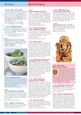 Nordsee                                                    Bad Meinberg
1.-6./8.1. Yoga Familienwoche                              1.-4.1.                                                 1.-10.1. YLWB Intensiv A2 -
Yoga und Meditation für die ganze Familie. Mit             Shank Prakshalana und Kriyas                            Die Weisheit der Upanishaden
separaten Yogastunden für Kinder und Erwach-               Reinige und verjünge deinen ganzen Organis-             Eingehende Behandlung der Upanishaden.
sene sowie Kinderbetreuung. 20% Ermäßigung                 mus! Shank Prakshalana ist die vollständige Spü-        Stress-Psychologie, sportmedizinische Trainings-
für den 2. Erwachsenen. Kinder bis 3 Jahre kos-            lung des Magen-Darm-Traktes mit Salzwasser,             lehre, Anatomie und Physiologie des Be-
tenlos (bei Betreuung durch Mitarbeiter während            das mittels bestimmter Übungen und Bewegun-             wegungsapparates. Beschreibung s. S. 172.
der Yogastunden und Workshops 25 € pro Tag).               gen durch den Verdauungstrakt geführt wird,             SL: Swami Nirgunananda, Narada Marcel Turnau.
Beschreibung s. Seite 12.                                  um alle Giftstoffe und Verklebungen aus dem             MZ 625 €; DZ 755 €; EZ 890 €; S/Z 521 €.
1.-6.1.: MZ 283 €; DZ 355 €; EZ 430 €; S/Z 225 €.          Darm zu lösen. Die vielleicht machtvollste Rei-
1.-8.1.: MZ 408 €; DZ 510 €; EZ 615 €; S/Z 328 €.          nigungsübung überhaupt.                                 1.-10.1.
                                                           MZ 201 €; DZ 245 €; EZ 290 €; S/Z 167 €.                Yoga für Kinder 3-6 / 7-12 Jahre
1.-6./8.1. Yoga Ferienwoche                                                                                        Gerade Kindern macht Yoga besonders viel Spaß!
Eine Woche zum Aufladen, Regenerieren und                  1.-6.1. Kursleiter Ausbildung                           Spielen, kreatives Gestalten, Singen, Abenteuer,
Verwöhnen. Mit Yoga, Meditation, Massage-                  Kirtan- und Mantra-Singen                               Yogastunden, Meditation.
Workshop, Spaziergängen, Ausflügen, Vorträgen.             Lerne es, Menschen ins Mantra-Singen zu füh-            MZ 295 €; DZ 360 €; S/Z 212 €.
Beschreibung s. Seite. 13.                                 ren, Kirtangruppen zu etablieren, Mantrasemi-
1.-6.1.: MZ 283 €; DZ 355 €; EZ 430 €; S/Z 225 €.          nare zu geben und Menschen Freude am Singen
1.-8.1.: MZ 408 €; DZ 510 €; EZ 615 €; S/Z 328 €.          zu vermitteln. Beschreibung s. S. 199.
                                                           SL: Narendra Hübner.
1.-6.1.                                                    MZ 421 €; DZ 493 €; EZ 568 €; S/Z 363 €.
Yoga für Kinder 3-6 / 7-12 Jahre
Gerade Kindern macht Yoga besonders viel Spaß!             1.-6.1. Asana intensiv
Spielen, kreatives Gestalten, Singen, Abenteuer,           Drei Körper und 5 Hüllen in der Asanapraxis. Ein
Yogastunden, Meditation.                                   Durchbrucherlebnis für deine Yoga-Praxis! In-
MZ 157 €; DZ 193 €; S/Z 111 €.                             tensives Arbeiten an den Asanas. Lerne mal spie-
                                                           lerisch und entspannt, mal konzentriert und
                                                           systematisch, fortgeschrittene Asanas. Techniken
                                                           und Tricks zur Erhöhung von Flexibilität, Koor-
                                                           dination, Ausdauer und Kraft. Täglich 4-6 Stun-
                                                           den Asanas, ergänzt durch Meditation und Man-
                                                           tra-Singen. Für Mittelstufe und Fortgeschrittene.
                                                           MZ 283 €; DZ 355 €; EZ 430 €; S/Z 225 €.

                                                           1.-6.1. Kinderyoga mit Musik, Tanz
                                                           und Rhythmus 3-6 / 7-12 Jahre
                                                           Yoga mit Klängen und Rhythmus macht Kindern
                                                           besonders viel Spaß. Du erlebst die Welt der
                                                           Musik durch Hören, Spüren, Experimentieren              6.-8.1. Bhaktissimo -
                                                           und selbst Musik machen. Auch die Yogastunden,          Bhakti pur mit Govinda
                                                           Meditationen und Entspannungen führen dich                           Govinda, Assistent des Priesters im
                                                           in die Welt aus Klang, Raum, Tönen und Schwin-                       indischen Ganesha-Tempel in Berlin,
                                                           gungen. Änderungen vorbehalten. s. Seite. 12.                        ist eine lebendige Verkörperung des
                                                           3-6 Jahre SL: Christian Daniel Behr.                                 Bhakti Yoga! Seine ganze Persön-
                                                           7-12 Jahre SL: Nina Raem.                                            lichkeit, jedes Wort, jede Geste, sind
                                                           MZ 157 €; DZ 193 €; S/Z 111 €.                          reine Liebe und Hingabe an Gott, an die Schöp-
6.-8.1. Ayurvedisch Kochen                                                                                         fung, an die Natur. Lass’ dich bezaubern von sei-
Du bekommst einen Einblick in die ayurvedische             1.-6.1. Mantra-Meditation                               ner Leichtigkeit und der von innen kommenden
Ernährungsweise und lernst einige Grundrezepte             Intensivwoche mit Sukadev                               Freude. Sanftes Seminar. SL: Govinda.
kennen. Wir kochen zweimal gemeinsam. Yoga,                Sukadev gibt in diesem Seminar all jenen, die           MZ 156 €; DZ 185 €; EZ 215 €; S/Z 133 €.
Meditation und Mantra-Singen runden das Pro-               mit einem Mantra meditieren, wertvolle
gramm ab. SL: Eileen Müller.                               Hinweise und Techniken, um ihre Meditation              6.-8.1. Kinderyoga mit Musik, Tanz
MZ 156 €; DZ 185 €; EZ 215 €; S/Z 133 €.                   tiefer und machtvoller werden zu lassen. Täglich        und Rhythmus 3-6 / 7-12 Jahre
                                                           mind. 3 Stunden Mantra-Meditation in Verbin-            Beschreibung wie 1.-6.1. 3-6 Jahre SL: Nina
6.-8.1.                                                    dung mit geistiger Mantra-Wiederholung wäh-             Raem, 7-12 Jahre SL: Christian Daniel Behr.
Yoga und Meditation Einführung                             rend der Yogastunden öffnet den Kilaka, sodass          MZ 75 €; DZ 90 €; S/Z 57 €.
Ideal zum Entspannen und Aufladen mit neuer                die Mantra-Shakti erwachen kann. Teilnahme-
Kraft und Positivität. Erfahre Yoga und Meditation         voraussetzung: Voriger Besuch eines anderen             6.-8.1. Kundalini Yoga Mittelstufe
in all ihren Aspekten: Körper- und Atemübungen,            Yoga-Vidya-Seminars. SL: Sukadev Bretz.                 Intensives Seminar zur Erweckung der inneren
Meditation, Mantra-Singen und mehr. Beschrei-              MZ 335 €; DZ 408 €; EZ 483 €; S/Z 278 €.                Energie, Erweiterung des Bewusstseins und Ent-
bung s. Seite. 10.                                                                                                 faltung des vollen Potentials. Asanas: längeres
MZ 117 €; DZ 146 €; EZ 176 €; S/Z 94 €.                    1.-6.1. Yoga Ferienwoche                                Halten, spezielle Atem- und Konzentrationstech-
                                                           Eine Woche zum Aufladen, Regenerieren und               niken, fortgeschrittenere Variationen. Machtvolle
6.-8.1. Yogalehrer Vorbereitung                            Verwöhnen. Mit Yoga, Meditation, Massage-               Pranayama Techniken. Bandhas und Mudras.
Steige tief in das Yoga ein und erfahre die Grund-         Workshop, Spaziergängen, Ausflügen, Vorträgen           Mantras, Yantras, Arati, Kriyas. Kundalini Medi-
lagen aller Aspekte von Yoga und Meditation.               etc. Beschreibung s. Seite. 13.                         tations- und Tiefenentspannungstechniken. Fas-
MZ 126 €; DZ 155 €; EZ 185 €; S/Z 103 €.                   MZ 283 €; DZ 355 €; EZ 430 €; S/Z 225 €.                zinierende Workshops und Vorträge. Teilnahme-



20                             Tagesablauf, Seminarbeginn und -ende: Seite 19. Seminarleiter: Seite 138. Alle Seminare mit Meditation, Mantra-Singen und Yogastunden.
 