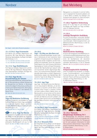 Nordsee                                                                                                          Bad Meinberg
                                                                                                                 Management zu entwickeln. Es wird dir helfen,
                                                                                                                 auch in angespannten Situationen gelassen und
                                                                                                                 in deiner Mitte zu bleiben. Für Anfänger und
                                                                                                                 Fortgeschrittene geeignet. SL: Edith Schumann.
                                                                                                                 MZ 223 €; DZ 266 €; EZ 311 €; S/Z 188 €.

                                                                                                                 17.-20.2. Yogalehrer Vorbereitung
                                                                                                                 Steige tief in das Yoga ein und erfahre die
                                                                                                                 Grundlagen aller Aspekte von Yoga und Medi-
                                                                                                                 tation. SL: Mahadev Schmidt.
                                                                                                                 MZ 182 €; DZ 226 €; EZ 271 €; S/Z 148 €.

                                                                                                                 17.-22.2.
                                                                                                                 Lachyoga Übungsleiter Ausbildung
                                                                                                                 Du lernst Kurskonzepte, humorvolle Übungen
                                                                                                                 auf Yogabasis, Entspannungstechniken, Koordi-
                                                                                                                 nationsübungen, Selbstmassagetechniken und
                                                                                                                 Meditationsformen. Beschreibung s. S. 202. SL:
                                                                                                                 Madhavi Fritscher.
                                                                                                                 MZ 421 €; DZ 493 €; EZ 568 €; S/Z 363 €.
Der Vogel - stärkt deine Rückenmuskulatur
                                                                                                                 17.-26.2.
12.-17./19.2. Yoga Ferienwoche                           19.-24.2.                                               Rückenkursleiter Ausbildung
Eine Woche zum Aufladen, Regenerieren und                Yoga - ein Weg aus dem Burn-out                         Du lernst das kompetente Leiten/Moderieren ei-
Verwöhnen. Mit Yoga, Meditation, Massage-                Asanas und Bewegungsabfolgen werden medi-               nes Rückenkurses/Wirbelsäulengymnastik. Aus-
Workshop, Spaziergängen, Ausflügen, Vorträgen.           tativ in Verbindung mit dem natürlichen Atem            bildungsprogramm in Anlehnung an die Richt-
Beschreibung s. S. 13.                                   ausgeführt. Entspannung setzt ein. Regenerati-          linien der Konföderation der deutschen
12.-17.2.: MZ 283 €; DZ 355 €; EZ 430 €; S/Z 225 €.      onsprozesse werden eingeleitet und dein Ener-           Rückenschule (KddR) zur Reduzierung von Rü-
12:-19.2.: MZ 408 €; DZ 510 €; EZ 615 €; S/Z 328 €.      gielevel wird angehoben. Durch den yogischen            ckenleiden. Beschreibung s. S. 203. SL: Ramdas
                                                         Schlaf beginnt eine tiefe Erholung. Gemütliche          Weichert. MZ 713 €; DZ 844 €; EZ 979 €; S/Z 610 €.
12.-17.2. Yoga Wohlfühlwoche                             Spaziergänge an frischer Luft bauen Stresssymp-
Fünf Tage zum Aufladen, Regenerieren und Ver-            tome ab. Dein Nachtschlaf kann dadurch tiefer           19.-24.2.
wöhnen. Mit Yoga, Meditation, Massage-Work-              und erquickender werden. Gegenseitiges Mas-             Entspannungskursleiter Ausbildung
shop, Spaziergängen, Ausflügen, Vorträgen etc.           sieren und austauschende Gespräche helfen               Lerne es Entspannung anzuleiten in Entspan-
MZ 283 €; DZ 355 €; EZ 430 €; S/Z 225 €.                 ebenfalls, Spannungen zu mildern. Vegetarische          nungs-, Stressmanagement- und Autogenes
                                                         Köstlichkeiten steigern dein Wohlbefinden. Mit          Training Seminaren oder im Rahmen anderer
17.-19.2. Yoga für die                                   nützlichen Tipps für den Alltag. SL: Petra Schaak.      Seminare. Theorie und Praxis aus westlicher Psy-
Gesunderhaltung der Gelenke                              MZ 335 €; DZ 408 €; EZ 483 €; S/Z 278 €.                chologie und Yoga. Beschreibung s. S. 193.
Sanfte gesundheitsfördernde, wohltuende Übun-                                                                    SL: Maheshwari Silvanus.
gen für Gesunderhaltung und/oder Verbesserung            19.-24.2. Japa Yoga                                      MZ 421 €; DZ 493 €; EZ 568 €; S/Z 363 €.
der Beweglichkeit der Gelenke. In Workshops              Japa Yoga - die Wiederholung eines Mantras –
wird die Grundlage für Gesundung und Gesund-             ist eine lang bewährte Methode, um die Kon-
erhaltung der Gelenke besprochen. Nicht geeig-           zentration zu trainieren und den Geist in einen
net bei akuten Problemen in den Gelenken. SL:            Zustand innerer Freude zu versetzen. Einfach
Devani Purvis.                                           und doch äußerst effektiv. Welche Arten von
MZ 156 €; DZ 185 €; EZ 215 €; S/Z 133 €.                 Mantras gibt es und wie wirken sie? Du erlernst
                                                         verschiedene Arten der Mantra-Wiederholung.
17.-19.2.                                                Die Kraft der Mantras wird dich aufladen und
Yoga und Meditation Einführung                           erheben. Zudem kannst du Art und Handhabung
Ideal zum Entspannen und Aufladen mit neuer              der Japa Malas erforschen. Intensivseminar mit
Kraft und Positivität. Erfahre Yoga und Medita-          viel Praxis.
tion in all ihren Aspekten: Körper- und Atem-            MZ 335 €; DZ 408 €; EZ 483 €; S/Z 278 €.
übungen, Meditation, Mantra-Singen und mehr.
Beschreibung s. S. 10.                                   19.-24./26.2. Yoga Ferienwoche
MZ 117 €; DZ 146 €; EZ 176 €; S/Z 94 €.                  Eine Woche zum Aufladen, Regenerieren und
                                                         Verwöhnen. Mit Yoga, Meditation, Massage-
         17.-21.2. Yoga für Männer                       Workshop, Spaziergängen, Ausflügen, Vorträgen.          19.-24.2. Tibetische
Wie kombiniere ich als Mann die Anforderungen            Beschreibung s. S. 13.                                  Klangmassage Ausbildung Teil 1
des Alltags mit der Spiritualität der Yogalehre?         19.-24.2.: MZ 283 €; DZ 355 €; EZ 430 €; S/Z 225 €.     Die Klangmassage mit tibetischen Schalen,
Intensive Yogapraxis verbunden mit Gesprächen            19.-26.2.: MZ 408 €; DZ 510 €; EZ 615 €; S/Z 328 €.     Gongs und Zimbeln ist eine wirkungsvolle Heil-
über eigene Lebensthemen im Lichte der Yoga-                                                                     und Selbstheilungsmethode. Für Therapeuten
philosophie. Man(n) tauscht sich aus. SL: Ralf           20.-21.2. Shivaratri-Feier                              wie für Laien geeignet. Inklusivpreis für beide
Sturm. MZ 290 €; DZ 348 €; EZ 408 €; S/Z 244 €.          Die heilige Nacht Shivas. Singen von Om Namah           Teile zusammen. Vorkenntnisse in Yoga und Me-
                                                         Shivaya, Pujas, Homa, Geschichten und Philo-            ditation erforderlich. Beschreibung s. S. 223.
                                                         sophie über Shiva sowie Meditation und Man-             SL: Bhajan Noam.
                                                         tra-Singen.                                             MZ 787 €; DZ 932 €; EZ 1082 €; S/Z 672 €.



32                           Tagesablauf, Seminarbeginn und -ende: Seite 19. Seminarleiter: Seite 138. Alle Seminare mit Meditation, Mantra-Singen und Yogastunden.
 