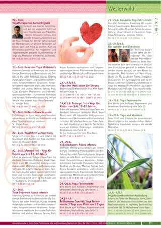Westerwald




                                                                                                                                                                         Juni 2012
22.-24.6.                                                                                                    22.-24.6. Kundalini Yoga Mittelstufe
Yogatherapie bei Kurzsichtigkeit                                                                             Intensives Seminar zur Erweckung der inneren
            Du lernst, was man bei Kurzsichtig-                                                              Energie, Erweiterung des Bewusstseins und Ent-
            keit aus der yogischen Sicht tun                                                                 faltung des vollen Potentials. Teilnahmevoraus-
            kann: Yogatherapie und Prävention                                                                setzung: Voriger Besuch eines anderen Yoga-
            - Mantra Resonanz Technik, eine                                                                  Vidya-Seminars. SL: Narendra Hübner.
            spezielle Entspannungstechnik aus                                                                MZ 156 €; DZ 185 €; EZ 215 €; Z/Womo 133 €.
der Yoga-Therapie, bei der man Schwingungen
der Mantras nutzt, um positive Wirkungen auf                                                                 22.-24./29.6.
Körper, Geist und Prana zu erzielen. Auch als                                                                Ein Wechsel der Sichtweise
Weiterbildungsseminar für Yogalehrer und                                                                                           Der Workshop basiert
Yogatherapeuten geeignet. Grundkenntnisse in                                                                                       auf der Lehre von An-
Yoga und Meditation erforderlich. SL: Harilalji.                                                                                   andamayi Ma, dass
MZ 156 €; DZ 185 €; EZ 215 €; S/Z 133 €.                                                                                           alles eine Manifestation
                                                                                                                                   Gottes ist. Beide Swa-
                                                                                                             mis möchten dich darin unterstützen alles aus
22.-24.6. Kundalini Yoga Mittelstufe                  Kriyas. Kundalini Meditations- und Tiefenent-          dem Licht Gottes gemacht zu erleben. Dabei
Intensives Seminar zur Erweckung der inneren          spannungstechniken. Faszinierende Workshops            werden Asanas genutzt, um den Körper zu
Energie, Erweiterung des Bewusstseins und Ent-        und Vorträge. Mittelstufe und Fortgeschrittene.        entspannen, Meditationen zur Verstärkung,
faltung des vollen Potentials. Asanas: längeres       MZ 126 €; DZ 155 €; EZ 185 €; S/Z 103 €.               Worte von Ma zu diesem Thema, interaktive
Halten, spezielle Atem- und Konzentrationstech-                                                              Diskussionen. Am Samstagabend gibt es ein
niken, fortgeschrittenere Variationen. Fortge-        22.-24./29.6.                                          Bhajan und Kirtan Konzert. Grundkenntnisse in
schrittenere machtvolle Pranayama Techniken.          Yoga und Meditation Einführung                         Yoga und Meditation erforderlich. SL: Swami
Bandhas und Mudras. Mantras, Yantras, Arati,          Erfahre Yoga und Meditation in all ihren Aspek-        Mangalananda und Swami Guru-sharanananda.
Kriyas. Kundalini Meditations- und Tiefenent-         ten, siehe Seite 10.                                   22.-24.6.: MZ 156 €; DZ 185 €; EZ 215 €; Z/Womo 133 €.
spannungstechniken. Faszinierende Workshops           22.-24.6.: MZ 117 €; DZ 146 €; EZ 176 €; S/Z 94 €.     22.-29.6.: MZ 491 €; DZ 592 €; EZ 697 €; Z/Womo 410 €.
und Vorträge. Teilnahmevoraussetzung: Voriger         22.-29.6.: MZ 379 €; DZ 480 €; EZ 585 €; S/Z 298 €.
Besuch eines anderen Yoga-Vidya-Seminars.                                                                    24.-29.6. Yoga Ferienwoche
SL: Sukadev Bretz.                                    24.-29.6. Manege frei - Yoga für                       Eine Woche zum Aufladen, Regenerieren und
MZ 156 €; DZ 185 €; EZ 215 €; S/Z 133 €.              Kinder von 3-6 / 7-12 Jahren                           Verwöhnen. Beschreibung siehe Seite 13.
                                                      Erlebe die spannende Welt des Yoga-Zirkus mit          MZ 283 €; DZ 355 €; EZ 430 €; Z/Womo 225 €.
22.-24.6. Heiler-Infowochenende                       Akrobatik, Schminken, Verkleiden, Musik, Yoga-
Einführung in die Kunst, die in jedem Menschen        Tieren u.v.m. Mit zirkusreifen kindergerechten         24.-29.6. Yoga und Wandern
vorhandenen Heilkräfte zu mobilisieren und            Asanastunden, Meditationen und Entspannungs-           Tanke Kraft und Erholung bei ausgedehnten
diese Fähigkeit gezielt zu trainieren.                techniken. Wir schaffen Raum zum Toben, Spie-          Wanderungen in der wunderschönen Natur!
SL: Bhajan Noam.                                      len, nach draußen gehen, basteln, Geschichten          Täglich eine Yogastunde, morgens und abends
MZ 156 €; DZ 185 €; EZ 215 €; S/Z 133 €.              lesen und erzählen. Änderungen vorbehalten.            Meditation.
                                                      Beschreibung siehe Seite 12.                           MZ 283 €; DZ 355 €; EZ 430 €; Z/Womo 225 €.
22.-24.6. Yogalehrer Vorbereitung                     SL: Für Kinder von 3-6 Jahre Nina Raem.
Steige tief in das Yoga ein und erfahre die           MZ 157 €; DZ 193 €; S/Z 111 €.
Grundlagen aller Aspekte von Yoga und Medi-
tation. SL: Shivakami Bretz.                          24.-29.6.
MZ 126 €; DZ 155 €; EZ 185 €; S/Z 103 €.              Yoga Bodywork Asana intensiv
                                                      Intensives Seminar zur Erweckung der inneren
22.-24.6. Manege frei - Yoga für                      Energie, Erweiterung des Bewusstseins und Ent-
Kinder von 3-6 / 7-12 Jahren                          faltung des vollen Potentials. Asanas: längeres
Erlebe die spannende Welt des Yoga-Zirkus mit         Halten, spezielle Atem- und Konzentrationstech-
Akrobatik, Schminken, Verkleiden, Musik, Yoga-        niken, fortgeschrittenere Variationen. Fortge-
Tieren u.v.m. Mit zirkusreifen kindergerechten        schrittenere machtvolle Pranayama Techniken.
Asanastunden, Meditationen und Entspannungs-          Bandhas und Mudras. Mantras, Yantras, Arati,
techniken. Wir schaffen Raum zum Toben, Spie-         Kriyas. Kundalini Meditations- und Tiefenent-
len, nach draußen gehen, basteln, Geschichten         spannungstechniken. Faszinierende Workshops
lesen und erzählen. Änderungen vorbehalten.           und Vorträge. Mittelstufe und Fortgeschrittene.
Beschreibung siehe Seite 12. Für Kinder von           MZ 283 €; DZ 355 €; EZ 430 €; S/Z 225 €.
7-12 Jahren. SL: Christian Daniel Behr.
MZ 75 €; DZ 90 €; S/Z 57 €.                           24.-29.6. Yoga Ferienwoche
                                                      Eine Woche zum Aufladen, Regenerieren und
22.-24.6.                                             Verwöhnen, Beschreibung siehe Seite 13.
Yoga Bodywork Asana intensiv                          MZ 283 €; DZ 355 €; EZ 430 €; S/Z 225 €.               24.6.-1./6.7.
Intensives Seminar zur Erweckung der inneren                                                                 Meditationskursleiter-Ausbildung
Energie, Erweiterung des Bewusstseins und Ent-        24.6.-1.7.                                             Erfahre die Tiefen der Meditation. Lerne, Men-
faltung des vollen Potentials. Asanas: längeres       Frühsommer Spezial: Yoga Ferien-                       schen in die Meditation einzuführen und ihre
Halten, spezielle Atem- und Konzentrationstech-       woche 7 Tage zum Preis von 5 Tagen                     Meditationspraxis zu begleiten. Beschreibung
niken, fortgeschrittenere Variationen. Fortge-        Eine Woche zum Aufladen, Regenerieren und              siehe Seite 196. SL: Maheshwara Mario Illgen
schrittenere machtvolle Pranayama Techniken.          Verwöhnen, Beschreibung siehe Seite 13.                24.6.-1.7.: MZ 598 €; DZ 699 €; EZ 804 €; Z/Womo 517 €.
Bandhas und Mudras. Mantras, Yantras, Arati,          MZ 283 €; DZ 355 €; EZ 430 €; S/Z 225 €.               24.6.-6.7.: MZ 933 €; DZ 1107 €; EZ 1287 €; Z/Womo 795 €.



Anmeldeformular s. letzte Seite. Telefonische Info und Anmeldung täglich 8-20 Uhr: BM 05234 / 87-0 · WW 02685 / 8002-0 · NO 04426 / 90416-10                      77
 