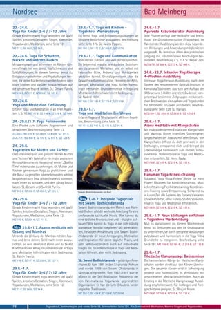 Nordsee                                                                                                          Bad Meinberg
22.-24.6.                                                29.6.-1.7. Yoga mit Kindern -                           24.6.-1.7.
Yoga für Kinder 3-6 / 7-12 Jahre                         Yogalehrer Weiterbildung                                Ayurveda Kräuterberater Ausbildung
Gerade Kindern macht Yoga besonders viel Spaß!           Du lernst Yoga und Entspannungsübungen an               Jede Pflanze verfügt über Heilkräfte und beein-
Spielen, kreatives Gestalten, Singen, Abenteuer,         kindliche Bedürfnisse anzupassen. Beschreibung          flusst die Grundkonstitution (Tridoschas). Im
Yogastunden, Meditation, siehe Seite 12.                 siehe Seite 176. SL: Kavita Pippon.                     Rahmen der Ausbildung werden diese besonde-
MZ 72 €; DZ 86 €; S/Z 54 €.                              MZ 149 €; DZ 177 €; EZ 205 €; S/Z 127 €.                ren Wirkungen und Anwendungsmöglichkeiten
                                                                                                                 vorgestellt. Du lernst vor allem den praktischen
22.-24.6. Yoga für Schultern,                            29.6.-1.7. Yoga und Kommunikation                       Umgang mit Kräutern sowie Mischungen her-
Nacken und unteren Rücken                                Vom Herzen zuhören und vom Herzen sprechen.             zustellen. Beschreibung s. S. 217. SL: Nepal Lodh.
Verspannungen und Schmerzen im Rücken rüh-               Du bekommst Impulse, wie du deine Beziehun-             MZ 567 €; DZ 668 €; EZ 773 €; S/Z 486 €.
ren oftmals her von Stress, Kopfschmerzen und            gen zu anderen Menschen und dir selbst mit
Schlafstörungen. In diesem Seminar lernst du             liebevoller Güte, Präsenz und Achtsamkeit               24.6.-22.7. Intensive Yogatherapie
Entspannungstechniken und Yogahaltungen ken-             gestalten kannst. Grundlagenwissen über die             4-Wochen-Ausbildung
nen, die deine Rückenbeschwerden lindern oder            Gewaltfreie Kommunikation, Elemente der Acht-           Intensive Yogatherapie-Ausbildung nach dem
lösen können und darüber hinaus heilsam auf              samkeit, Meditation und Yoga fließen harmo-             System des renommierten sVYASA-Instituts in
die gestresste Psyche wirken. SL: Devani Purvis.         nisch ineinander. Grundkenntnisse in Yoga und           Karnataka/Südindien, das sich am Aufbau der
MZ 149 €; DZ 177 €; EZ 205 €; S/Z 127 €.                 Meditation hilfreich aber nicht Bedingung,              3 Körper und 5 Hüllen orientiert. Du lernst: kom-
                                                         SL: Nadine Helm.                                        petent auf bestimmte Zielgruppen mit körperli-
22.-24.6.                                                MZ 156 €; DZ 185 €; EZ 215 €; S/Z 133 €.                chen Beschwerden einzugehen und Yogastunden
Yoga und Meditation Einführung                                                                                   für bestimmte Gruppen anzubieten. Beschrei-
Erfahre Yoga und Meditation in all ihren Aspek-          29.6.-1.7.                                              bung siehe Seite 229. SL: Harilalji.
ten, s. S. 10. MZ 117 €; DZ 146 €; EZ 176 €; S/Z 94 €.   Yoga und Meditation Einführung                          MZ 2104 €; DZ 2510 €; EZ 2930 €; S/Z 1.782 €.
                                                         Erfahre Yoga und Meditation in all ihren Aspek-
24.-29.6./1.7. Yoga Ferienwoche                          ten, Beschreibung siehe Seite 10.                       29.6.-1.7.
Eine Woche zum Aufladen, Regenerieren und                MZ 117 €; DZ 146 €; EZ 176 €; S/Z 94 €.                 Asana meditativ mit Klangschalen
Verwöhnen, Beschreibung siehe Seite 13.                                                                          Mit chakraorientiertem Einsatz von Klangschalen
24.-29.6.: MZ 270 €; DZ 340 €; EZ 410 €; S/Z 215 €.                                                              und Mantras. Durch intensives Sonnengebet,
24.6.-1.7.: MZ 408 €; DZ 510 €; EZ 615 €; S/Z 328 €.                                                             langes Halten der Asanas mit dem Einsatz von
                                                                                                                 Klangschalen öffnest du dich sehr weit in den
24.-29.6.                                                                                                        Stellungen, entspannst dich und bringst die
Yogaferien für Mütter und Töchter                                                                                Lebensenergie harmonisch zum Fließen. Inten-
Die Leiterinnen sind von ganzem Herzen Mutter                                                                    sivseminar. Vorkenntnisse in Yoga und Medita-
und Tochter. Wir laden dich ein in der yogischen                                                                 tion erforderlich. SL: Heinz Pauly.
Atmosphäre unseres Hauses mal wieder „Quality                                                                    MZ 156 €; DZ 185 €; EZ 215 €; S/Z 133 €.
Time“ miteinander zu verbringen. Als Mutter und
Tochter gemeinsam Yoga zu praktizieren und                                                                       29.6.-1.7.
die Natur zu genießen ist eine besonders schöne                                                                  Hanuman Yoga Fitness-Training
Möglichkeit sich (mal wieder) nahe zu kommen,                                                                    Sukadevs “Yoga Vidya Fitness”-Reihe für mehr
nach innen zu schauen, und den Alltag loszu-                                                                     Power! Übungen für Konditionstraining, Mus-
lassen. SL: Devani und Sunhild Purvis.                                                                           kelkrafttraining Flexibilitätstraining, Koordinati-
MZ 283 €; DZ 355 €; EZ 430 €; S/Z 225 €.                 Swami Bodchidananda im Rad                              ons-Training sowie Entspannung. So kannst du
                                                                                                                 in kurzer Zeit alle Systeme des Körpers trainieren.
24.-29.6.                                                      1.-6.7. Integrale Yogapraxis                      Ohne Hilfsmittel, ohne Fitness-Studio. Vorkennt-
Yoga für Kinder 3-6 / 7-12 Jahre                         mit Swami Bodhichidananda                               nisse in Yoga und Meditation erforderlich.
Gerade Kindern macht Yoga besonders viel Spaß!           Swami Bodhichitananda, ein Mönch aus Rishi-             MZ 156 €; DZ 185 €; EZ 215 €; S/Z 133 €.
Spielen, kreatives Gestalten, Singen, Abenteuer,         kesh/Indien, gibt dir wertvolle Anleitung für eine
Yogastunden, Meditation, siehe Seite 12.                 umfassende spirituelle Praxis. Wie kannst du            29.6.-1.7. Neue Stellungen einführen
MZ 165 €; DZ 208 €; S/Z 117 €.                           eine tägliche Praxisroutine und –disziplin auf-         - Yogalehrer Weiterbildung
                                                         bauen? Wie kannst du Yoga in das sich ständig           Mut zu Variationen! An diesem Wochenende
     29.6.-1.7. Asanas meditativ mit                     wandelnde Weltbild integrieren? Mit seiner leich-       lernst du Stellungen aus den 84 Grundasanas
Gesang und Mantras                                       ten, freudigen Annäherung gibt Swami Bodhi-             zu unterrichten, sie durch geeignete Vorübungen
Verbinde die Wirkung der Mantras mit den Asa-            chidananda dir neue Anregungen, Motivation              aufzubauen und harmonisch in die Yoga Vidya
nas und lerne deinen Geist nach innen auszu-             und Inspiration für deine tägliche Praxis, und          Grundreihe zu integrieren. Beschreibung siehe
richten. So wird dein Geist klarer und du tankst         geht selbstverständlich auch auf individuelle           Seite 181. MZ 156 €; DZ 185 €; EZ 215 €; S/Z 133 €.
Kraft für deinen Alltag. Grundkenntnisse in Yoga         Fragen ein. Grundkenntnisse in Yoga und Medi-
und Meditation hilfreich aber nicht Bedingung.           tation hilfreich, aber nicht Bedingung.                 29.6.-1.7.
SL: Katrin Tranitz.                                                                                              Tibetische Klangmassage Basisseminar
MZ 149 €; DZ 177 €; EZ 205 €; S/Z 127 €.                 SL: Swami Bodhichitananda - gebürtiger Ame-             Die harmonischen Klänge der tibetischen Klang-
                                                         rikaner. Er kam 1991 in den Sivananda-Ashram            schalen werden direkt auf den Körper übertra-
29.6.-1.7.                                               und wurde 1999 von Swami Chidananda in                  gen. Der gesamte Körper wird in Schwingung
Yoga für Kinder 3-6 / 7-12 Jahre                         Sannyas eingeweiht. Von 1987-1991 war er                versetzt und harmonisiert. In Verbindung mit
Gerade Kindern macht Yoga besonders viel Spaß!           Mönch in der Self-Realization Fellowship, der           verschiedenen Meditationstechniken. Auch als
Spielen, kreatives Gestalten, Singen, Abenteuer,         von Paramahansa Yogananda gegründeten                   Einstieg in die Tibetische Klangmassage Ausbil-
Yogastunden, Meditation, siehe Seite 12.                 Organisation. Er hat die Lehr-Erlaubnis beider          dung empfehlenswert. Für Anfänger und Fort-
MZ 72 €; DZ 86 €; S/Z 54 €.                              yogischer Traditionen.                                  geschrittene geeignet. SL: Bhajan Noam.
                                                         MZ 352 €; DZ 439 €; EZ 529 €; S/Z 292 €.                MZ 156 €; DZ 185 €; EZ 215 €; S/Z 133 €.



78                            Tagesablauf, Seminarbeginn und -ende: Seite 19. Seminarleiter: Seite 138. Alle Seminare mit Meditation, Mantra-Singen und Yogastunden.
 