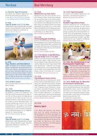 Nordsee                                                    Bad Meinberg
5.-10./12.8. Yoga Ferienwoche                              12.-15.8.                                               12.-17.8. Yoga Ferienwoche
Eine Woche zum Aufladen, Regenerieren und                  Meditationen aus dem Tantra                             Eine Woche zum Aufladen, Regenerieren und
Verwöhnen, Beschreibung siehe Seite 13.                    Meditationen aus dem Tantra beruhen auf ur-             Verwöhnen, siehe Beschreibung Seite 13.
5.-10.8.: MZ 311 €; DZ 391 €; EZ 473 €; S/Z 248 €.         alten Übungen. Swami Satyananda Saraswati               MZ 283 €; DZ 355 €; EZ 430 €; S/Z 225 €.
5.-.12.8.: MZ 449 €; DZ 573 €; EZ 707 €; S/Z 360 €.        hat sie so geformt, dass sie von jedem verstan-
                                                           den und praktiziert werden können. Lerne diese          12.-19.8.
5.-10.8.                                                   hoch wirksamen alten Meditationstechniken von           Kundalini Yoga Intensiv Praxis
Yoga für Kinder 3-6 / 7-12 Jahre                           Nalini Sahay, einer direkten Schülerin von Swami        Intensives Praktizieren der im Mittelstufen-
Gerade Kindern macht Yoga besonders viel Spaß!             Satyananda. Sie verhelfen dir zu innerer Ruhe,          Seminar gelernten Übungen für noch tiefere
Spielen, kreatives Gestalten, Singen, Abenteuer,           Klarheit des Geistes und einer Neuprogrammie-           Erfahrung und Erweiterung des Bewusstseins
Yogastunden, Meditation, siehe Seite 12.                   rung deines Geistes für ein gesundes und spiri-         ohne viel Theorie. Lade dich so richtig auf mit
MZ 173 €; DZ 217 €; S/Z 122 €.                             tuelles Leben. SL: Dr. Nalini Sahay.                    Energie und fühle dich mit dem Kosmischen ver-
                                                           MZ 211 €; DZ 255 €; EZ 300 €; S/Z 177 €.                bunden. Eines der großartigsten Seminare für
                                                                                                                   die spirituelle Entwicklung und Kraft im Alltag!
                                                           12.-17.8.                                               Teilnahmevoraussetzung: Kundalini Yoga Mit-
                                                           Erlebnispädagogik Ausbildung                            telstufenseminar oder Yogalehrer Ausbildung.
                                                           Du lernst die theoretischen Grundlagen der Er-          MZ 408 €; DZ 510 €; EZ 615 €; S/Z 328 €.
                                                           lebnispädagogik und ihre praktische Umsetzung
                                                           anhand der Erlebnisfelder Natur und Wald, Stille
                                                           und Klang, Wahrnehmung und Bewegung und
                                                           den 4 Elementen. Beschreibung siehe Seite 200.
                                                           SL: Savitri Welzenbach.
                                                           MZ 421 €; DZ 493 €; EZ 568 €; S/Z 363 €.

                                                           12.-17.8. Indianer in Bad Meinberg -
                                                           Yoga für Kinder 3-6 / 7-12 Jahre
                                                           Entdecke und erlebe die faszinierende Welt der
                                                           Indianer beim Spielen, Toben, Trommeln, Drau-
5.-10.8.                                                   ßen sein, Basteln, Singen, Geschichten lesen und        12.-19.8. Die Einzelberatung in der
Yoga, Wandern und Fahrradfahren                            erzählen. Begib dich auf den Yoga-Indianer-Pfad         Psychologischen Yogatherapie
Täglich erschließen wir in meditativen Spazier-            beim Fährtesuchen - Abenteuer pur! Kindge-                          Psychologische Yogatherapie geht
gängen und Radtouren das wunderschöne frie-                rechte Meditationen und Entspannungen lassen                        über die symptomatische Behand-
sische Land. Asanas und Pranayama werden                   dich die Stille und die Indianerwelt noch tiefer                    lung hinaus. In dieser Woche übst
ganz auf deine individuellen Bedürfnisse zuge-             erleben, s. Seite 12. Für Kinder von 7-12 Jahren                    du, Menschen in Einzelsitzungen mit
schnitten. So kannst du diese einfacher in deinen          SL: Nina Raem. MZ 157 €; DZ 193 €; S/Z 111 €.                       allen Instrumenten des Integralen
Alltag integrieren. Bei schönem Wetter Medita-                                                                     Yogas, zu begleiten und zu unterstützen. Be-
tion und Yoga am Strand oder in der Nähe des               12.-17.8.                                               schreibung siehe Seite 235. SL: Shivakami Bretz.
Hafens. MZ 369 €; DZ 448 €; EZ 531 €; S/Z 305 €.           Yoga Bodywork Asana intensiv                            MZ 491 €; DZ 592 €; EZ 697 €; S/Z 410 €.
                                                           Intensives Seminar zur Erweckung der inneren
10.8. Krishna Jayanti                                      Energie, Erweiterung des Bewusstseins und Ent-          12.-19.8. YLWB Yoga für Menschen
Feier zum Geburtstag von Krishna mit Puja und              faltung des vollen Potentials. Asanas: längeres         mit besonderen Beschwerden
Mantra-Singen.                                             Halten, spezielle Atem- und Konzentrationstech-         Du lernst, was es zu beachten gilt, wenn Yoga-
                                                           niken, fortgeschrittenere Variationen. Fortge-          schüler besondere Beschwerden oder körperliche
10.-.12.8.                                                 schrittenere machtvolle Pranayama Techniken.            Besonderheiten haben, und die normale Rishi-
Gesang und Stimmbildung intensiv                           Bandhas und Mudras. Mantras, Yantras, Arati,            kesh-Reihe nicht beherrschen. Sukadev gibt
Die Fähigkeit zu singen ist dir angeboren; mit             Kriyas. Kundalini Meditations- und Tiefenent-           wertvolle Tipps für gemischte Gruppen, spezia-
Fleiß, Mut und Enthusiasmus kann es jeder ler-             spannungstechniken. Faszinierende Workshops             lisierte Gruppen sowie Tipps für Privatstunden.
nen. Mit der Übung wächst die Begeisterung                 und Vorträge. Mittelstufe und Fortgeschrittene.         Beschreibung siehe Seite 178.
und Freude und du erlebst, wie gut es dir tut.             MZ 283 €; DZ 355 €; EZ 430 €; S/Z 225 €.                SL: Sarada Serra, Sukadev Bretz.
Entdecke die Kraft in deiner Stimme und finde                                                                      MZ 491 €; DZ 592 €; EZ 697 €; S/Z 410 €.
den Zugang zu deiner Musikalität. Atem- und
Entspannungsübungen bereiten dich für die                  12.-17.8.
Stimmbildung vor. Wir singen in der Gruppe
Volkslieder, Kanon und Mantra. Es ist auch aus-            Mantra Spirit
reichend Zeit, auf jeden Einzelnen einzugehen.
Auch als Weiterbildungsseminar für Yogalehrer              In der "Mutter aller Sprachen", dem Sanskrit,
geeignet. SL: Thomas Hundsalz.                             wird durch die präzise Entwicklung von
MZ 171 €; DZ 208 €; EZ 247 €; S/Z 146 €.                   Mantra-Gesängen eine Brücke geschlagen hin
                                                           zum Göttlichen, ein Tor zum spirituellen Licht
10.-12.8.                                                  tiefer Religiosität geöffnet. Finde einen komplett
Yoga für Kinder 3-6 / 7-12 Jahre                           neuen Zugang zu den Mantras. Für alle, die über
Gerade Kindern macht Yoga besonders viel Spaß!             das Singen von Mantras zu einer höheren
Spielen, kreatives Gestalten, Singen, Abenteuer,           Einsicht und zur Wahrheit in sich selbst gelangen
Yogastunden, Meditation, siehe Seite. 12.                  möchten. SL: Hagit Noam.
MZ 83 €; DZ 101 €; S/Z 63 €.                               MZ 335 €; DZ 408 €; EZ 483 €; S/Z 278 €.




94                             Tagesablauf, Seminarbeginn und -ende: Seite 19. Seminarleiter: Seite 138. Alle Seminare mit Meditation, Mantra-Singen und Yogastunden.
 