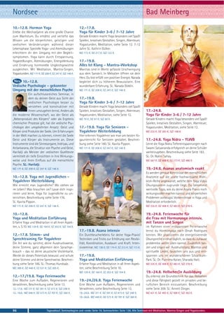 Nordsee                                                                                                          Bad Meinberg
10.-12.8. Hormon Yoga                                    12.-17.8.
Erlebe die Wechseljahre als eine große Chance            Yoga für Kinder 3-6 / 7-12 Jahre
zum Wachstum. Du erhältst und vertiefst das              Gerade Kindern macht Yoga besonders viel Spaß!
Wissen um die körperlichen, geistigen und                Spielen, kreatives Gestalten, Singen, Abenteuer,
seelischen Veränderungen während dieser                  Yogastunden, Meditation, siehe Seite 12. 7-12
Lebensphase. Spezielle Yoga- und Atemübungen             Jahre SL: Kathrin Gülker.
erleichtern dir den Umgang mit den Begleit-              MZ 173 €; DZ 217 €; S/Z 122 €.
symptomen. Yoga kann durch Entspannung,
Yogastellungen, Atemübungen, Energielenkung              17.-19.8.
und Ernährung hormonelle Ungleichgewichte                Alles Ist Klang - Mantra-Workshop
ausgleichen. Mit Meditation, Mantra-Singen,              Mantras sind in Worte gefasste Urschwingung
Yogastunden. MZ 171 €; DZ 208 €; EZ 247 €; S/Z 146 €.    aus dem Sanskrit. In Melodien öffnen sie dein
                                                         Herz. Du bist erfüllt von positiver Energie. Narada
      10.-12.8.                                          begleitet dich zu höherem Bewusstsein. Eine
Vedische Psychologie - gekonnter                         wunderbare Erfahrung. SL: Narada Doblin.
Umgang mit der menschlichen Psyche                       MZ 171 €; DZ 208 €; EZ 247 €; S/Z 146 €.
             Ein aufschlussreiches Seminar, in
             dem du deinen Geist aus Sicht der           17.-19.8.
             vedischen Psychologie besser zu             Yoga für Kinder 3-6 / 7-12 Jahre
             verstehen und konstruktiver mit             Gerade Kindern macht Yoga besonders viel Spaß!
             ihnen umzugehen lernst. Anders als          Spielen, kreatives Gestalten, Singen, Abenteuer,        17.-24.8.
die moderne Wissenschaft, wo der Geist als               Yogastunden, Meditation, siehe Seite 12.                Yoga für Kinder 3-6 / 7-12 Jahre
„Nebenprodukt des Körpers“ oder als Ergebnis             MZ 79 €; DZ 97 €; S/Z 60 €.                             Gerade Kindern macht Yoga besonders viel Spaß!
chemischer Prozesse gilt, hat die vedische Psy-                                                                  Spielen, kreatives Gestalten, Singen, Abenteuer,
chologie den umgekehrten Ansatz: Geist und               17.-19.8. Yoga für Senioren -                           Yogastunden, Meditation, siehe Seite 12.
Körper sind Produkte der Seele. Um Erfahrungen           Yogalehrer Weiterbildung                                MZ 232 €; DZ 283 €; S/Z 168 €.
in der Welt machen zu können, nimmt die Seele            Hier erlernen Yogalehrer wie man am besten Yo-
Geist und Körper als Instrumente an. Diese               gaunterricht für Senioren gestaltet. Beschrei-          17.-24.8. Yoga Nidra - YLWB
Instrumente sind die Sinnesorgane, Indriyas, und         bung siehe Seite 180. SL: Kavita Pippon.                Lerne die Yoga Nidra Tiefenentspannungen nach
Antarkarana, die Struktur von Psyche und Geist.          MZ 171 €; DZ 208 €; EZ 247 €; S/Z 146 €.                Swami Satyananda erfolgreich an deine Schüler
Harilalji als Meister der vedischen Quelltexte                                                                   weiterzugeben. Beschreibung siehe Seite 183.
vermittelt dir tiefe Einsichten in ihre Wirkungs-                                                                SL: Dr. Nalini Sahay.
weise und ihren Einfluss auf die menschliche                                                                     MZ 567 €; DZ 668 €; EZ 773 €; S/Z 486 €.
Psyche. SL: Harilalji.
MZ 171 €; DZ 208 €; EZ 247 €; S/Z 146 €.                                                                         19.-24.8. Asanas anatomisch exakt
                                                                                                                 Es werden genaue Kenntnisse der menschlichen
10.-12.8. Yoga mit Jugendlichen -                                                                                Anatomie auf die uralte hochwirksame Rishi-
Yogalehrer Weiterbildung                                                                                         kesh-Reihe angewandt, welche dem Yoga Vidya
Wie erreicht man Jugendliche? Wo stehen sie                                                                      Übungssystem zugrunde liegt. Du bekommst
im Leben? Was brauchen sie? Lasse dich inspi-                                                                    wertvolle Tipps, wie du deine Asana Praxis noch
rieren und lerne, Yoga für Jugendliche zu un-                                                                    wirkungsvoller machen kannst und körperlichen
terrichten. Beschreibung siehe Seite 176.                                                                        Problemen vorbeugst. Vorkenntnisse in Yoga und
SL: Kavita Pippon.                                                                                               Meditation erforderlich.
MZ 171 €; DZ 208 €; EZ 247 €; S/Z 146 €.                                                                         MZ 335 €; DZ 408 €; EZ 483 €; S/Z 278 €.

10.-12.8.                                                                                                        19.-24.8. Ferienwoche für
Yoga und Meditation Einführung                                                                                   die Frau mit Hormonyoga intensiv,
Erfahre Yoga und Meditation in all ihren Aspek-                                                                  mit Tanzen und Singen
ten, s. S.10. MZ 129 €; DZ 164 €; EZ 203 €; S/Z 104 €.                                                           im Rahmen einer entspannten Ferienwoche
                                                         17.-19.8. Asana intensiv                                lernst du Hormonyoga nach Dinah Rodrigues
12.-17.8. Stimm- und                                     Ein Durchbrucherlebnis für deine Yoga-Praxis!           kennen. Wir praktizieren die energetisierende
Sprechtraining für Yogalehrer                            Techniken und Tricks zur Erhöhung von Flexibi-          Übungsreihe einmal täglich, so dass du zuhause
Die Art wie du sprichst, deine Ausdrucksweise,           lität, Koordination, Ausdauer und Kraft. Inten-         problemlos weiter üben kannst. Zusätzlich tan-
deine Stimme, ganz allgemein dein Sprachge-              sivseminar. MZ 138 €; DZ 174 €; EZ 212 €; S/Z 113 €.    zen und singen wir: Ausdruckstanz, Mantras und
brauch - das ist deine akustische Visitenkarte.                                                                  spirituelle Lieder, tauschen uns aus und ent-
Werde dir dieses Potentials bewusst und schule           17.-19.8.                                               spannen uns im wunderschönen Silvatikum-
deine Stimme und deine Sprechweise. Beschrei-            Yoga und Meditation Einführung                          Park. SL: Dr. Purnima Kaiser, Sharada Hatt.
bung siehe Seite 186. SL: Thomas Hundsalz.               Erfahre Yoga und Meditation in all ihren Aspek-         MZ 335 €; DZ 408 €; EZ 483 €; S/Z 278 €.
MZ 369 €; DZ 448 €; EZ 531 €; S/Z 305 €.                 ten, siehe Beschreibung Seite 10.
                                                         MZ 129 €; DZ 164 €; EZ 203 €; S/Z 104 €.                19.-24.8. Hellseher/in Ausbildung
12.-17./19.8. Yoga Ferienwoche                                                                                   Du erlernst die Grundtechnik für das Hellsehen
Eine Woche zum Aufladen, Regenerieren und                19.-24./26.8. Yoga Ferienwoche                          und diese Fähigkeit gezielt im privaten und be-
Verwöhnen, Beschreibung siehe Seite 13.                  Eine Woche zum Aufladen, Regenerieren und               ruflichen Bereich einzusetzen. Beschreibung
12.-17.8.: MZ 311 €; DZ 391 €; EZ 473 €; S/Z 248 €.      Verwöhnen, siehe Beschreibung Seite 13.                 siehe Seite 209. SL: Annett Dinger.
12.-19.8.: MZ 449 €; DZ 573 €; EZ 707 €; S/Z 360 €.      19.-24.8.: MZ 311 €; DZ 391 €; EZ 473 €; S/Z 248 €.     MZ 421 €; DZ 493 €; EZ 568 €; S/Z 363 €.
                                                         19.-26.8.: MZ 449 €; DZ 573 €; EZ 707 €; S/Z 360 €.



96                            Tagesablauf, Seminarbeginn und -ende: Seite 19. Seminarleiter: Seite 138. Alle Seminare mit Meditation, Mantra-Singen und Yogastunden.
 