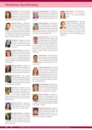 Mitarbeiter Bad Meinberg
           Mona Henss — Sie strahlt viel Ruhe                        Satyam Clemens — seit 1999 Yoga-                         Viola Werner — Ergotherapeutin,
           und Harmonie aus. Ihre einfühlsame                        lehrer (BYV), erfahren in Autogenem                      Yogalehrerin und -Therapeutin,
           Art hilft dir zu Heilung und innerer                      Training, Transaktions-Analyse und                       Zirkus- und Entspannungspäda-
           Gelassenheit zu kommen. Mona ist                          Gestalt-Therapie. Er unterrichtet mit                    gogin.
           Yogalehrerin, angehende Yogathe-                          viel Humor Yoga, Qi-Gong und Lauf-
rapeutin und leitet das Rezeptionsteam.                 training.
                                                                                                                             Vishwanath Richter — Yoga Vidya
              Narendra Hübner — Ballettlehrer                       Sharada Steffens — Dipl.-Architektin                     Acharya, Bereichsleiter, erfahrener
              und -tänzer, studierte Musik und In-                  mit Zusatzqualifikation in Baubio-                       Ausbildungs- sowie Meditations-
              strumentalpädagogik. Er praktiziert                   logie und Geomantie, Yogalehrerin                        kursleiter, Yoga Vidya Bodywork
              Yoga seit seinem 16. Lebensjahr,                      und Gesundheitsberaterin. Sharada                        Trainer und Kursleiter für fortge-
              absolvierte die Sivanada Yogalehrer                   ist Expertin für die Geschichte und          schrittenes Pranayma und Kundalini Yoga.
Ausbildung. Er ist Bereichsleiter und unterrichtet      Bedeutung der Externsteine und beschäftigt sich          Seine ruhigen und klaren Yogastunden helfen
seit 1992 Yoga mit großer Präzision. Vielseitiger       seit Jahren mit Gesundheitsthemen.                       Möglichkeiten zu erkennen und Begrenzungen
und kompetenter Yogalehrer und Ausbildungs-                                                                      aufzulösen.
leiter mit viel Erfahrung und Humor.                                 Shivakami Bretz — Leiterin der
                                                                     Yogatherapie Yoga Acharya, Yoga
            Nina Raem — Yogalehrerin und freie                       Ausbildungsleiterin seit 1993, Heil-
            Gestalterin. Liebevoll geht sie auf                      praktikerin (Psychotherapie), ausge-
            die Kinder ein und gibt ihnen Raum,                      bildet in Hypnose und Gestaltbera-
            sich frei entwickeln und bewegen            tung. Ihr Wissen über Yoga, Meditation und
            zu können.                                  Ayurveda erwarb sie an führenden Schulen in
                                                        Deutschland und Florida. Shivakami liebt es,
            Nirmala Naumann — Erfahrene                 Brücken zu bauen zwischen unterschiedlichen
            Yogalehrerin und Yogalehrer-Aus-            Traditionen.
            bilderin. Ihre Stunden sind einfühl-
            sam, klar und exakt, geprägt auch                      Sitaram Kube — langjähriger Yoga-
            durch ihre Ausbildung als psycho-                      lehrer, Seminar- und Ausbildungs-
logische Yogaberaterin. „Mit dem täglichen Tanz                    leiter bei Yoga Vidya mit fundiertem
des Lebens erfahre ich das Wunder in jedem ein-                    und anschaulichem Unterrichtsstil.
zelnen Schritt.“                                                   „Swami Sivanandas Lehre ist ein
                                                        großer Segen!"
            Radharani Birkner — Yogalehrerin,
            Ayurveda-Gesundheitsberaterin, be-                       Swami Nirgunananda — Yoga Vidya
            geisterte Läuferin. „Ich liebe die                       Acharya. Sie leitet das neue Yoga
            Leichtigkeit der Lebensfreude, aber                      Vidya „Shivalaya“- Retreatzentrum
            auch die Kraft, die in der Stille liegt.“                im Seminarhaus Shanti. Durch in-
                                                                     tensive eigene Praxis strahlt sie eine
            Rafaela Sauter — Seit 14 Jahren                          starke spirituelle Kraft aus. In Semi-
            mit Yoga Vidya verbunden und eine           naren, Aus- und Weiterbildungen vermittelt sie
            erfahrene und langjährige Yogaleh-          ganzheitliche Spiritualität und Wissen lebendig,
            rerin. Sie beherrscht auch die fort-        klar und alltagsbezogen.
            geschrittensten Asanas und verhilft
dir zu ungeahnter Flexibilität.                                      Swetlana Martens — Erfahrene Yoga-
                                                                     lehrerin, staatl. geprüfte Gymnastik-
            Ralf Sturm — Yogalehrer, systemi-                        lehrerin. Als wahre Bhaktiyogini
            scher Berater, Erfahrungen mit                           leitet sie dich sanft und liebevoll
            Männergruppen, tiefes Wissen aus                         auch in fortgeschrittene Asanas.
            verschiedenen Kampfkunstsyste-
            men. Praktiziert seit 2002 intensiv                      Vani Devi Beldzik — Yogalehrerin.
Yoga. Als Familienvater hat er das Erkennen von                      „Mit vielen Erfahrungen aus der
Beziehungsthemen im Yoga zu seinem Schwer-                           Kranken- und Altenpflege bin ich auf
punkt gemacht.                                                       der Suche nach alternativen Wegen
                                                                     glücklich in der Yogawelt gelandet.
            Rosemarie Liebich — Yogalehrerin            Es bereitet mir viel Freude mein Wissen an Andere
            (BYV), Meditations- und Entspan-            weiter geben zu können.“
            nungskursleiterin. Gibt ihre Erfah-
            rungen gerne an andere weiter.                           Venkatesha Zaremba — Beliebter
                                                                     Yogalehrer (BYV) und Ausbilder. Mit
                                                                     Liebe, Einfühlungsvermögen und
            Satyadevi Bratherig — Yogalehre-                         Leichtigkeit vermittelt er auch an-
            rin, Masseurin, medizinische Bade-                       strengende Übungen und schwie-
            meisterin, und eine sehr erfahrene          rige Inhalte kompetent und engagiert.
            Ayurveda Therapeutin. Sie ist schon
            viele Jahre ernsthaft auf dem spiri-
tuellen Weg und und vermittelt viel Wissen aus
eigener Erfahrung.

104                         Tagesablauf, Seminarbeginn und -ende: Seite 23. Alle Seminare mit Meditation, Mantra-Singen und Yogastunden
 