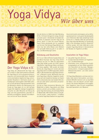 Yoga VidyaWir über uns
                                                     Sitz des Vereins ist 32805 Horn-Bad Meinberg,       Heute sind es sechs vereinseigene und ca. 60 Ko-
                                                     VR-Nr. 1274 beim Amtsgericht Lemgo. Gründer         operationszentren in der ganzen Bundesrepublik
                                                     und Leiter sowie 1. Vorsitzender ist Sukadev Vol-   und in Österreich. Nach über zweijähriger Suche
                                                     ker Bretz. Er praktiziert und lehrt Yoga seit 30    konnte am 11. Oktober 2003 das weiträumige
                                                     Jahren, davon 12 Jahre bei seinem Meister,          Haus Yoga Vidya Bad Meinberg im Teutoburger
                                                     Swami Vishnu-devananda, der ihn ausbildete          Wald in der ehemaligen Kurklinik „Silvaticum“
                                                     und ihm den Titel Acharya (Yoga-Meister) ver-       eröffnet werden. Seit Ende 2008 gibt es den
                                                     liehen hat. Sein tiefes Wissen, seine Weisheit      jüngsten Yoga Vidya Ashram in Horumersiel an
                                                     und spirituelle Erfahrung gibt er vor allem in      der Nordsee, für Yogaferien am Meer.
                                                     Aus- und Weiterbildungen weiter.


                                                     Gründung und Geschichte                             Inzwischen ist Yoga Vidya:
                                                     Am 15. Juni 1992 eröffneten Sukadev Bretz und       • das größte Yoga-lehr-Zentrum,
                                                     Eva-Maria Kürzinger das Yoga Vidya Center           • Europas führender Anbieter von Yogalehrer-
                                                     Frankfurt am Zoo. Im 1994 neu gegründeten             Aus - und Weiterbildungen
                                                     Yoga Vidya Verlag wurden die ersten eigenen         • Veranstalter eines umfangreichen Ausbil-
                                                     Yoga Bücher, Yoga-Übungs-Videos und Kasset-           dungsangebots auf dem Gebiet ganzheitli-

Der Yoga Vidya e.V.                                  ten heraus gegeben. 1995 wurden die beiden
                                                     Vereine, der „Yoga Vidya e.V.“ und der „Bund der
                                                                                                           cher Gesundheit wie Ayurveda-, Massage-,
                                                                                                           Atemkursleiter-, Entspannungskursleiter-,
Yoga Vidya, die „Wissenschaft des Yoga“, hat         Yoga Vidya Lehrer e.V. (BYV)“ gegründet, welcher      Meditationskursleiter- und vieler anderer
sich in Indien in vielen Jahrhunderten entwickelt.   2007 in „Berufsverband der Yoga Vidya Lehrer/in-      Ausbildungen
Der Yoga Vidya e.V. ist ein als gemeinnützig an-     nen“ umbenannt wurde. Gleichzeitig fand die
erkannter, nicht kommerzieller Verein. Hauptziel     erste Yoga Vidya 4-Wochen-Yogalehrer-Ausbil-        170 Yoga Vidya Mitarbeiter und etwa noch ein-
ist die verschiedenen Aspekte des Yoga und ver-      dung nach dem bewährten Konzept von Swami           malso viele externe Seminarleiter und ehren-
wandter Disziplinen in Seminaren, Kursen und         Vishnu-devananda statt, das Sukadev Bretz be-       amtliche Mithelfer kümmern sich um das Wohl
Ausbildungen weiterzugeben. Viele Helfer arbei-      reits seit vielen Jahren unterrichtet und weiter-   der Gäste in den drei Häusern und den Stadt-
ten im Sinne des Karma Yoga ehrenamtlich. Auch       entwickelt hatte.                                   zentren. Die meisten Mitarbeiter sind ausgebil-
die Mitarbeiter arbeiten aus Überzeugung und         Um den an Yoga interessierten Menschen die          dete Yogalehrer, etwa 30 auch ausgebildete
Freude am Yoga gegen ein nur sehr geringes           Möglichkeit zu geben, Yoga abseits vom Alltag       Ayurveda-Spezialisten und -Masseure.
Entgelt. Mit möglichst niedrigen Kursgebühren        kennen zu lernen und zu erleben, wurde ein ei-
versuchen wir, allen Menschen die Übung des          genes Yoga-Seminarhaus, die ehemalige Mühle
Yoga und eines ganzheitlichen, gesunden Le-          im Westerwald, 1997 eröffnet. Etwa um die glei-
bensstils zu ermöglichen. Spenden sind willkom-      che Zeit wurde – neben Frankfurt – in Koblenz
men und von der Steuer absetzbar.                    ein zweites Yoga Vidya Stadtzentrum gegründet.




                                                                                                                                                     111
 