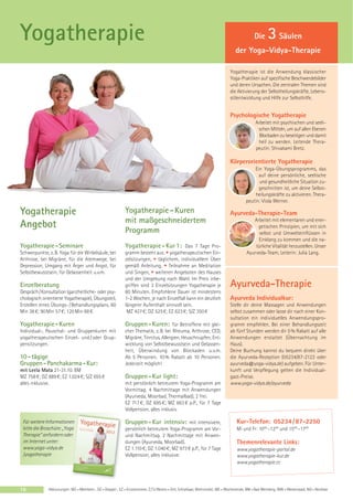 Yogatherapie                                                                                                                                Die     3 Säulen
                                                                                                                                der Yoga-Vidya-Therapie

                                                                                                                             Yogatherapie ist die Anwendung klassischer
                                                                                                                             Yoga-Praktiken auf spezifische Beschwerdebilder
                                                                                                                             und deren Ursachen. Die zentralen Themen sind
                                                                                                                             die Aktivierung der Selbstheilungskräfte, Lebens-
                                                                                                                             stilentwicklung und Hilfe zur Selbsthilfe.


                                                                                                                             Psychologische Yogatherapie
                                                                                                                                            Arbeitet mit psychischen und seeli-
                                                                                                                                             schen Mitteln, um auf allen Ebenen
                                                                                                                                              Blockaden zu beseitigen und damit
                                                                                                                                             heil zu werden. Leitende Thera-
                                                                                                                                            peutin: Shivakami Bretz.

                                                                                                                             Körperorientierte Yogatherapie
                                                                                                                                          Ein Yoga-Übungsprogramms, das
                                                                                                                                            auf deine persönliche, seelische
                                                                                                                                            und gesundheitliche Situation zu-
                                                                                                                                            geschnitten ist, um deine Selbst-
                                                                                                                                           heilungskräfte zu aktivieren. Thera-
                                                                                                                                      peutin: Viola Werner.

Yogatherapie                                                Yogatherapie - Kuren                                             Ayurveda-Therapie-Team
                                                            mit maßgeschneidertem                                                         Arbeitet mit elementaren und ener-
Angebot                                                                                                                                     getischen Prinzipien, um mit sich
                                                            Programm                                                                         selbst und Umwelteinflüssen in
                                                                                                                                            Einklang zu kommen und die na-
Yogatherapie - Seminare                                     Yogatherapie - Kur 1: Das 7 Tage Pro-                                          türliche Vitalität herzustellen. Unser
Schwerpunkte, z. B. Yoga für die Wirbelsäule, bei           gramm besteht aus: • yogatherapeutischen Ein-                              Ayurveda-Team, Leiterin: Julia Lang.
Arthrose, bei Migräne, für die Atemwege, bei                zelsitzungen, • täglichem, individuellem Üben
Depression, Umgang mit Ärger und Angst, für                 gemäß Anleitung, • Teilnahme an Meditation
Selbstbewusstsein, für Gelassenheit u.v.m.                  und Singen, • weiteren Angeboten des Hauses
                                                            und der Umgebung nach Wahl. Im Preis inbe-
Einzelberatung                                              griffen sind 3 Einzelsitzungen Yogatherapie je                   Ayurveda-Therapie
Gespräch / Konsultation (ganzheitliche- oder psy-           60 Minuten. Empfohlene Dauer ist mindestens
chologisch orientierte Yogatherapie), Übungsteil,           1-2 Wochen, je nach Einzelfall kann ein deutlich                 Ayurveda Individualkur:
Erstellen eines Übungs- / Behandlungsplans. 60              längerer Aufenthalt sinnvoll sein.                               Stelle dir deine Massagen und Anwendungen
Min 38 €; 90 Min 57 €; 120 Min 68 €.                         MZ 427 €; DZ 525 €; EZ 623 €; S/Z 350 €                         selbst zusammen oder lasse dir nach einer Kon-
                                                                                                                             sultation ein individuelles Anwendungspro-
Yogatherapie - Kuren                                        Gruppen - Kuren: für Betroffene mit glei-                        gramm empfehlen. Bei einer Behandlungszeit
Individual-, Pauschal- und Gruppenkuren mit                 cher Thematik, z. B. bei Rheuma, Arthrose, CED,                  ab fünf Stunden werden dir 5 % Rabatt auf alle
yogatherapeutischen Einzel- und / oder Grup-                Migräne, Tinnitus, Allergien, Heuschnupfen, Ent-                 Anwendungen erstattet (Übernachtung im
pensitzungen.                                               wicklung von Selbstbewusstsein und Gelassen-                     Haus).
                                                            heit, Überwindung von Blockaden u.v.m.                           Deine Buchung kannst du bequem direkt über
10 - tägige                                                 Ab 5 Personen. 10 % Rabatt ab 10 Personen.                       die Ayurveda-Rezeption (05234/87-2123 oder
Gruppen - Panchakarma - Kur:                                Jederzeit möglich!                                               ayurveda@yoga-vidya.de) aufgeben. Für Unter-
mit Leela Mata 21-31.10. BM                                                                                                  kunft und Verpflegung gelten die Individual-
MZ 758 €; DZ 889 €; EZ 1.024 €; S/Z 655 €                   Gruppen - Kur light:                                             gast-Preise.
alles inklusive.                                            mit perstönlich betreutem Yoga-Programm am                       www.yoga-vidya.de/ayurveda
                                                            Vormittag. 4 Nachmittage mit Anwendungen
                                                            (Ayurveda, Moorbad, Thermalbad), 2 frei.
                                                            EZ 717 €; DZ 695 €; MZ 663 € p.P., für 7 Tage
                                                            Vollpension, alles inklusiv.

 Für weitere Informationen                                  Gruppen - Kur intensiv: mit intensivem,                              Kur-Telefon: 05234 / 87-2250
 bitte die Broschüre: „Yoga                                 persönlich betreutem Yoga-Programm am Vor-                           Mi und Fr: 1000 –1200 und 1500 –1700
 Therapie“ anfordern oder                                   und Nachmittag. 2 Nachmittage mit Anwen-
 im Internet unter:                                         dungen (Ayurveda, Moorbad).                                          Themenrelevante Links:
 www.yoga-vidya.de                                          EZ 1.110 €; DZ 1.040 €; MZ 973 € p.P., für 7 Tage                    www.yogatherapie-portal.de
 /yogatherapie                                              Vollpension, alles inklusive.                                        www.yogatherapie-kur.de
                                                                                                                                 www.yogatherapie.cc




16            Abkürzungen: MZ = Mehrbett-, DZ = Doppel-, EZ = Einzelzimmer, Z / S / Womo = Zelt, Schlafsaal, Wohnmobil, WE = Wochenende, BM = Bad Meinberg, WW = Westerwald, NO = Nordsee
 