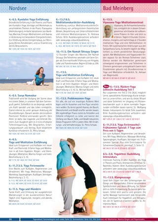 Nordsee                                                                                                          Bad Meinberg
4.-6.5. Kundalini Yoga Einführung                        6.-13./18.5.                                            6.-13.5.
Gründliche Einführung in die Theorie und Praxis          Meditationskursleiter-Ausbildung                        Vipassana Yoga Meditationsretreat
des Kundalini Yoga. Vorträge und Workshops zu            Ausbildung zum/zur Meditationskursleiter/in:                         Vipassana, die Achtsamkeitsmedita-
verschiedenen Themen. In der Praxis: Pranayama           Vermittlung von umfangreichem theoretischen                          tion, ermöglicht dir in diesem Schwei-
(Atemübungen), einfache Variationen von Band-            Wissen, Besprechung von Unterrichtstechniken                         geseminar schrittweise die vollkom-
has, Mantras, Energie-Meditationen und Asanas            und intensive Meditationspraxis. SL: Keshava                         mene Präsenz im Hier und Jetzt zu
in Verbindung mit besonderen Energietechniken.           Schütz. Bitte Ausbildungsbroschüre anfordern                         erfahren. Täglich 9 Stunden Sitzme-
Zur Erhöhung deines Energieniveaus, zur Reini-           oder www.yoga-vidya.de/ausbildung                       ditation, morgens und nachmittags je 2 Stunden
gung Deines Astralkörpers und zur Erweiterung            6.-13.5.: MZ 598 €; DZ 699 €; EZ 804 €; S/Z 517 €       meditatives Yoga und eine Gehmeditation im
deines Bewusstseins.                                     6.-18.5.: MZ 933 €; DZ 1107 €; EZ 1287 €; S/Z 795 €     Freien. Mit systematischen Anleitungen aus den
MZ 126 €; DZ 155 €; EZ 185 €; S/Z 103 €                                                                          Satipatthana Sutra. Es besteht täglich die Mög-
                                                         10.-11.5. Om Namah Shivaya Singen                       lichkeit zu einem persönlichen Beratungsge-
                                                         12 Stunden Singen des Mantras Om Namah                  spräch. Alle Meditationen und Yogastunden fin-
                                                         Shivaya. Die Teilnehmer wechseln sich beim Sin-         den separat für die Retreat-Teilnehmer statt.
                                                         gen ab. Eine machtvolle Erfahrung von Hingabe,          Ebenso werden die Mahlzeiten gemeinsam
                                                         Liebe und Transformation. Beginn 8, Ende ca. 20h.       schweigend eingenommen und Teilnehmer in
                                                         MZ 28 €; DZ 32 €; EZ 48 €; S/Z 22 €                     Zimmern gemeinsam untergebracht (wenn kein
                                                                                                                 Einzelzimmer gebucht ist). Grundkenntnisse in
                                                         11.-13.5.                                               Yoga und Meditation erforderlich. SL: Adriaan
                                                         Yoga und Meditation Einführung                          van Wagensveld.
                                                         Ideal zum Entspannen und Aufladen mit neuer             MZ 491 €; DZ 592 €; EZ 697 €; S/Z 410 €
                                                         Kraft und Positivität. Erfahre Yoga und Medita-
                                                         tion in all ihren Aspekten: Körper- und Atem-
                                                         übungen, Meditation, Mantra-Singen und mehr.                  6.-13.5. Rücken-Yoga
                                                         Beschreibung s. S. 10. SL: Michael Büchel.              Lehrer/in Ausbildung Teil 1
                                                         MZ 117 €; DZ 146 €; EZ 176 €; S/Z 94 €                  Nur zusammen mit Teil 2 (19.-26.8.) möglich!
4.-6.5. Surya Namaskar                                                                                           Lerne, spezialisierte Rückenyoga-Kurse kompe-
Traditionell wird bei Aufgang der Sonne diese            11.-13.5. Problemzonen-Yoga                             tent zu unterrichten, und wie du dieses Wissen
mit einem Gebet, in unserem Fall dem Sonnen-             Für alle, die auf ein knackiges Äußeres Wert            und diese Sicherheit im Umgang mit Rücken-
gruß, geehrt. Schließlich ist sie diejenige, welche      legen und ihr Aussehen und ihre Figur verschö-          beschwerden auch in deine normalen Yogas-
uns Kraft spendet und das Leben ermöglicht.              nern wollen. Du lernst gezielt Asanas, die Bauch,       tunden einfließen lassen kannst. SL: Wolfgang
Zuerst erlernst du unter genauer Anleitung die           Oberschenkel und Gesäß straffer werden lassen.          Kessler. Inklusivpreis für beide Teile zusammen.
Grundstellungen. Danach werden die einzelnen             Mit regelmäßiger Praxis rückst du Fettzellen und        Bitte Ausbildungsbroschüre anfordern oder
Positionen fließend aneinander gereiht. Dein             Cellulite erfolgreich zu Leibe und kannst den           www.yoga-vidya.de/ausbildung
Atem ist dafür das tragende und leitende Ele-            Umfang von Bauch, Taille, und Gesäß reduzieren.         MZ 1.079 €; DZ 1.282 €; EZ 1.492 €; S/Z 918 €
ment. Zum Ausgleich geht es in eine erholsame            Dieses Programm hilft in jedem Alter. Mit Ernäh-
Tiefenentspannung. Mit Gesprächen, Erfah-                rungs- und Verhaltenstipps. SL: Petra Schaak.           6.-11./13.5. Yoga Ferienwoche/-
rungsaustausch und Vortrag. Gute körperliche             MZ 156 €; DZ 185 €; EZ 215 €; S/Z 133 €                 Frühsommer Spezial: 7 Tage zum
Kondition erforderlich. SL: Petra Schaak.                                                                        Preis von 5 Tagen
MZ 156 €; DZ 185 €; EZ 215 €; S/Z 133 €                                                                          Zeit zum Aufladen, Regenerieren und Verwöh-
                                                                                                                 nen. Mit Yoga, Meditation, Massage-Workshop,
4.-6.5.                                                                                                          Spaziergängen, Ausflügen, Vorträgen etc. Früh-
Yoga und Meditation Einführung                                                                                   sommer Spezial: Plus eine Eintrittskarte für
Ideal zum Entspannen und Aufladen mit neuer                                                                      Schwimmen/Sauna im „meinbad“. S. Seite 13.
Kraft und Positivität. Erfahre Yoga und Medita-                                                                  MZ 283 €; DZ 355 €; EZ 430 €; S/Z 225 €
tion in all ihren Aspekten: Körper- und Atem-
übungen, Meditation, Mantra-Singen und mehr.                                                                     6.5.-3.6. Yogalehrer Ausbildung
Beschreibung s. S. 10.                                                                                           Intensivkurs
MZ 117 €; DZ 146 €; EZ 176 €; S/Z 94 €                                                                           Intensives Training in allen Aspekten des Yoga
                                                                                                                 in Theorie und Praxis. Anerkanntes Zertifikat. SL:
6.-11./13.5. Yoga Ferienwoche                                                                                    Narendra Hübner. Bitte Ausbildungsbroschüre
Eine Woche zum Aufladen, Regenerieren und                                                                        anfordern oder www.yoga-vidya.de/ausbildung
Verwöhnen. Mit Yoga, Meditation, Massage-                                                                        MZ 2.104 €; DZ 2.510 €; EZ 2.930 €; S/Z 1.782 €
Workshop, Spaziergängen, Ausflügen, Vorträgen.
Beschreibung s. S. 13.                                                                                           11.-13.5. Klangmassage
6.-11.5.: MZ 283 €; DZ 355 €; EZ 430 €; S/Z 225 €                                                                Lasse dich tragen von den Schwingungen der
6.-13.5.: MZ 408 €; DZ 510 €; EZ 615 €; S/Z 328 €                                                                Gongs und Klangschalen. Erlerne verschiedene
                                                                                                                 Spieltechniken und deren Wirkung. Sie führen
6.-11.5. Yoga und Wandern                                                                                        dich zu tiefer Entspannung. Du kannst ganz los-
Tanke Kraft und Erholung bei ausgedehnten                                                                        lassen, fühlst dich positiv und gestärkt. Die
Wanderungen in der wunderschönen Natur!                                                                          sanfte Massage harmonisiert jede Körperzelle.
Täglich eine Yogastunde, morgens und abends                                                                      Auch interessant für Yogalehrer und Therapeu-
Meditation.                                                                                                      ten, die ihr Spektrum erweitern wollen. SL: At-
MZ 283 €; DZ 355 €; EZ 430 €; S/Z 225 €                                                                          mamitra Mack.
                                                                                                                 MZ 156 €; DZ 185 €; EZ 215 €; S/Z 133 €




26                            Tagesablauf, Seminarbeginn und -ende: Seite 23. Seminarleiter: Seite 102. Alle Seminare mit Meditation, Mantra-Singen und Yogastunden.
 