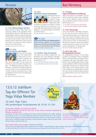 Nordsee                                                                                                         Bad Meinberg
                                                        13.-18.5.                                               11.-13./18.5.
                                                        Meditation Intensiv Schweigend                          Yoga und Meditation Einführung
                                                                                 Die Praxis des Herz-Yo-        Ideal zum Entspannen und Aufladen mit neuer
                                                                                 gas Intensivseminar            Kraft und Positivität. Erfahre Yoga und Medita-
                                                                                 mit täglichen langen           tion in all ihren Aspekten: Körper- und Atem-
                                                                                 Meditationssitzungen,          übungen, Meditation, Mantra-Singen und mehr.
                                                                                 2 Yogastunden, Man-            Beschreibung s. S. 10.
                                                        tra-Singen. Du findest zu dir selbst, zu deinem         11.-13.5.: MZ 117 €; DZ 146 €; EZ 176 €; S/Z 94 €
                                                        inneren spirituellen Kern, du tauchst ein in die        11.-18.5.: MZ 379 €; DZ 480 €; EZ 585 €; S/Z 298 €
11.-13.5. Mantra-Singen mit Herz                        innere Welt. Gute Vorkenntnisse in Hatha-Yoga,
Mantra-Singen ist Bhakti Yoga. Swami Siva-              Meditation und Yoga-Philosophie erforderlich.           11.-16.5. Prana-Yoga
nanda sagt: „Bhakti ist die angenehme, ebene,           SL: Keshava Schütz.                                     Lerne einen kraftvollen neuen Weg im Yoga ken-
direkte Straße zu Gott.“ Und: "Wer Mantras singt,       MZ 335 €; DZ 408 €; EZ 483 €; S/Z 278 €                 nen. Du wirst wie aus einer intensiven Kur er-
vergisst Körper und Geist." Lasse dich bezaubern,                                                               frischt, gereinigt, gestärkt und mit vielen neuen
dein Herz öffnen und singe einfach. Erlebe Freude                                                               Ideen nach Hause zurückkehren. Beim Prana-
und Liebe. Für alle, die gerne singen, mehr über              13.-18.5.                                         Yoga steht die bewusste natürliche Anreicherung
Mantras erfahren wollen oder einfach neugierig          Klang und Gesang mit Nadamedicine                       und Lenkung von Prana, der Lebensenergie, im
sind. Falls du ein Instrument spielst, bringe es        Musik und Natur genießen. Ein inspirierender            Mittelpunkt. Sie bestimmt unsere ganze Vitalität,
einfach mit. SL: Martin Hinze.                          Workshop mit der Mantra Musikgruppe Nada-               unseren Gesundheits¬zustand und unser psy-
MZ 156 €; DZ 185 €; EZ 215 €; S/Z 133 €                 medicine. SL: Romana Kolesis-Iby, Erich Kolesis.        chisches Gleichgewicht. SL: Bhajan Noam.
                                                        MZ 335 €; DZ 408 €; EZ 483 €; S/Z 278 €                 MZ 357 €; DZ 429 €; EZ 504 €; S/Z 299 €
      11.-13.5.
Yoga des Herzens und Tongeln                                                                                    11.-20.5. Heil- und
                     Die Praxis des Herz-Yogas          13.-18./20.5. Yoga Ferienwoche                          Reinigungsfasten Intensiv
                     wird in der Traditionslinie        Eine Woche zum Aufladen, Regenerieren und               Ein ausgeklügeltes Programm um den Körper
                     der Dalai Lamas seit Jahr-         Verwöhnen. Mit Yoga, Meditation, Massage-               gründlich zu entschlacken: Fasten mit speziellen
                     hunderten ausgeübt. Die            Workshop, Spaziergängen, Ausflügen, Vorträgen.          Säften und Gemüsebrühen, besondere Reini-
                     Übungen dehnen und lo-             Beschreibung s. S. 13.                                  gungskräuter oder -tees. 2 Moorbäder, 2 Sauna-
ckern den Körper, sorgen für eine ruhige und            13.-18.5.: MZ 283 €; DZ 355 €; EZ 430 €; S/Z 225 €      besuche, 2 Ayurveda Massagen, täglich 2 Yoga-
tiefe Atmung und einen sanften Pranafluss. Ton-         13.-20.5.: MZ 408 €; DZ 510 €; EZ 615 €; S/Z 328 €      stunden, Meditation, Mantra-Singen. Außerdem
geln - die Meditationspraxis des Gebens und                                                                     regelmäßige Anwendung von Einläufen. Nach
Nehmens - erfüllt dich mit heilsamen Gedanken                                                                   diesen Tagen ist dein ganzes System rundum
und hilft, Samen für eine wundervolle Zukunft                                                                   erneuert. Möchtest du die Moorbäder wahrneh-
im Geist zu pflanzen. Grundkenntnisse in Yoga                                                                   men, dann bei der Anmeldung separat angeben.
und Meditation hilfreich, aber nicht Bedingung.                                                                 SL: Sharada Steffens. Jetzt noch schnell anmel-
SL: Chandra Cruse.                                                                                              den!
MZ 156 €; DZ 185 €; EZ 215 €; S/Z 133 €                                                                         MZ 694 €; DZ 825 €; EZ 960 €; S/Z 591 €




13.5.12 Jubiläum
Tag der Offenen Tür
Yoga Vidya Nordsee
20 Jahre Yoga Vidya
Mit großartigem Festprogramm ab 10 bis 22 Uhr
Als besonderes Highlight zum 20-jährigen Jubiläum:
Eine Maxi-Yogastunde ab 10.00 bis 16.40 Uhr, wo jede einzelne wesentliche Yogaübung 20
Minuten lang geübt wird!!!
Zum Beginn von jedem neuen 20-Minuten-Teil können andere Teilnehmer dazu stoßen. Anfänger                       Zum unverbindlichen Kennenlernen. Yogastunden
können dabei z.B. von 10-11.40 eine Yogastunde mitmachen, Fortgeschrittene von 11.40-15.40 Uhr                  für Anfänger und Mittelstufe, Yogavorführung,
eine sehr lange Yogastunde, spirituell orientierte Menschen können von 15.40-16.40 Uhr an Medi-                 Einführung in Yoga, Meditation, Mantra-Singen.
tation, Kirtan- und Mantra-Singen teilnehmen. Einige Teilnehmer werden vielleicht die ganzen 400                Leckeres Vollwertbuffet!
Minuten (knapp 7 Stunden) dabei sein.

Alles kostenlos. Bitte vorher anmelden. Änderungen vorbehalten.
Wenn du noch eine Nacht länger bleiben möchtest und am nächsten Tag an Meditation, Mantra-Singen, Yogastunde und Brunch teilnimmst, zahlst
du: MZ 45 €, DZ 60 €, EZ 75 €, S/Z 34; nur Übernachtung und Satsang: MZ 23 €, DZ 30 €, EZ 37, S/Z 17 €



28                           Tagesablauf, Seminarbeginn und -ende: Seite 23. Seminarleiter: Seite 102. Alle Seminare mit Meditation, Mantra-Singen und Yogastunden.
 