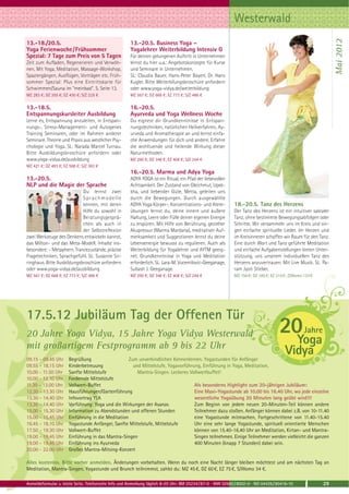 Westerwald




                                                                                                                                                                Mai 2012
13.-18./20.5.                                         13.-20.5. Business Yoga –
Yoga Ferienwoche/Frühsommer                           Yogalehrer Weiterbildung Intensiv G
Spezial: 7 Tage zum Preis von 5 Tagen                 Für deinen gelungenen Auftritt in Unternehmen
Zeit zum Aufladen, Regenerieren und Verwöh-           lernst du hier u.a.: Angebotskonzepte für Kurse
nen. Mit Yoga, Meditation, Massage-Workshop,          und Seminare in Unternehmen.
Spaziergängen, Ausflügen, Vorträgen etc. Früh-        SL: Claudia Bauer, Hans-Peter Bayerl, Dr. Hans
sommer Spezial: Plus eine Eintrittskarte für          Kugler. Bitte Weiterbilungsbroschüre anfordern
Schwimmen/Sauna im "meinbad". S. Seite 13.            oder www.yoga-vidya.de/weiterbildung
MZ 283 €; DZ 355 €; EZ 430 €; S/Z 225 €               MZ 567 €; DZ 668 €; EZ 773 €; S/Z 486 €

13.-18.5.                                             16.-20.5.
Entspannungskursleiter Ausbildung                     Ayurveda und Yoga Wellness Woche
Lerne es, Entspannung anzuleiten, in Entspan-         Du eignest dir Grundkenntnisse in Entspan-
nungs-, Stress-Management- und Autogenes              nungstechniken, natürlichen Heilverfahren, Ay-
Training Seminaren, oder im Rahmen anderer            urveda und Aromatherapie an und lernst einfa-
Seminare. Theorie und Praxis aus westlicher Psy-      che Anwendungen für dich und andere. Erfahre
chologie und Yoga. SL: Narada Marcel Turnau.          die wohltuende und heilende Wirkung dieser
Bitte Ausbildungsbroschüre anfordern oder             Naturmethoden.
www.yoga-vidya.de/ausbildung                          MZ 290 €; DZ 348 €; EZ 408 €; S/Z 244 €
MZ 421 €; DZ 493 €; EZ 568 €; S/Z 363 €
                                                      16.-20.5. Marma und Adya Yoga
13.-20.5.                                             ADYA YOGA ist ein Ritual, ein Pfad der liebevollen
NLP und die Magie der Sprache                         Achtsamkeit. Der Zustand von Gleichmut, Upek-
                            Du lernst zwei            kha, und liebender Güte, Metta, geleiten uns
                            Sprachmodelle             durch die Bewegungen. Durch ausgewählte
                            kennen, mit deren         ADYA Yoga Körper-, Konzentrations- und Atem-           18.-20.5. Tanz des Herzens
                            Hilfe du sowohl in        übungen lernst du, deine innere und äußere             Der Tanz des Herzens ist ein intuitiver sakraler
                            Beratungsgesprä-          Haltung, Leere oder Fülle deiner eigenen Energie       Tanz, ohne bestimmte Bewegungsabfolgen oder
                            chen als auch in          zu erspüren. Mit Hilfe von Berührung, gezielter        Schritte. Wir versammeln uns im Kreis und sin-
                            der Selbstreflexion       Akupressur (Marma Mardana), meditativer Auf-           gen einfache spirituelle Lieder. Im Herzen und
zwei Werkzeuge des Denkens entwickeln kannst,         merksamkeit und Suggestionen lernst du deine           im Kreisinneren schaffen wir Raum für den Tanz.
das Milton- und das Meta-Modell. Inhalte ins-         Lebensenergie bewusst zu regulieren. Auch als          Eine durch Wort und Tanz geführte Meditation
besondere: - Metaphern, Trancezustände, präzise       Weiterbildung für Yogalehrer und AYTM geeig-           und einfache Aufgabenstellungen bieten Unter-
Fragetechniken, Sprachgefühl. SL: Susanne Sir-        net. Grundkenntnisse in Yoga und Meditation            stützung, uns unserem individuellen Tanz des
ringhaus. Bitte Ausbildungsbroschüre anfordern        erforderlich. SL: Lara-M. Vucemilovic-Geeganage,       Herzens anzuvertrauen. Mit Live Musik. SL: Pa-
oder www.yoga-vidya.de/ausbildung                     Subash J. Geeganage.                                   ram Jyoti Stieber.
MZ 567 €; DZ 668 €; EZ 773 €; S/Z 486 €               MZ 290 €; DZ 348 €; EZ 408 €; S/Z 244 €                MZ 156 €; DZ 185 €; EZ 215 €; Z/Womo 133 €




17.5.12 Jubiläum Tag der Offenen Tür
20 Jahre Yoga Vidya, 15 Jahre Yoga Vidya Westerwald
mit großartigem Festprogramm ab 9 bis 22 Uhr
09.15 - 09.45 Uhr      Begrüßung                    Zum unverbindlichen Kennenlernen. Yogastunden für Anfänger
09.55 - 18.15 Uhr      Kinderbetreuung                und Mittelstufe, Yogavorführung, Einführung in Yoga, Meditation,
10.00 - 11.50 Uhr      Sanfte Mittelstufe               Mantra-Singen. Leckeres Vollwertbuffet!
10.00 - 12.10 Uhr      Fordernde Mittelstufe
11.30 - 13.00 Uhr      Vollwert-Buffet                                             Als besonderes Highlight zum 20-jährigen Jubiläum:
12.30 - 13.30 Uhr      Hausführungen/Gartenführung                                 Eine Maxi-Yogastunde ab 10.00 bis 16.40 Uhr, wo jede einzelne
13.30 - 14.40 Uhr      Infovortrag YLA                                             wesentliche Yogaübung 20 Minuten lang geübt wird!!!
13.30 - 14.40 Uhr      Vorführung: Yoga und die Wirkungen der Asanas               Zum Beginn von jedem neuen 20-Minuten-Teil können andere
15.00 - 15.30 Uhr      Information zu Abendstunden und offenen Stunden             Teilnehmer dazu stoßen. Anfänger können dabei z.B. von 10-11.40
15.00 - 15.45 Uhr      Einführung in die Meditation                                eine Yogastunde mitmachen, Fortgeschrittene von 11.40-15.40
16.45 - 18.10 Uhr      Yogastunde Anfänger, Sanfte Mittelstufe, Mittelstufe        Uhr eine sehr lange Yogastunde, spirituell orientierte Menschen
17.50 - 19.30 Uhr      Vollwert-Buffet                                             können von 15.40-16.40 Uhr an Meditation, Kirtan- und Mantra-
19.00 - 19.45 Uhr      Einführung in das Mantra-Singen                             Singen teilnehmen. Einige Teilnehmer werden vielleicht die ganzen
19.00 - 19.45 Uhr      Einführung ins Ayurveda                                     400 Minuten (knapp 7 Stunden) dabei sein.
20.00 - 22.00 Uhr      Großes Mantra-Mitsing-Konzert

Alles kostenlos. Bitte vorher anmelden. Änderungen vorbehalten. Wenn du noch eine Nacht länger bleiben möchtest und am nächsten Tag an
Meditation, Mantra-Singen, Yogastunde und Brunch teilnimmst, zahlst du: MZ 45 €, DZ 60 €, EZ 75 €, S/Womo 34 €.

Anmeldeformular s. letzte Seite. Telefonische Info und Anmeldung täglich 8-20 Uhr: BM 05234 / 87-0 · WW 02685 / 8002-0 · NO 04426 / 90416-10              29
 