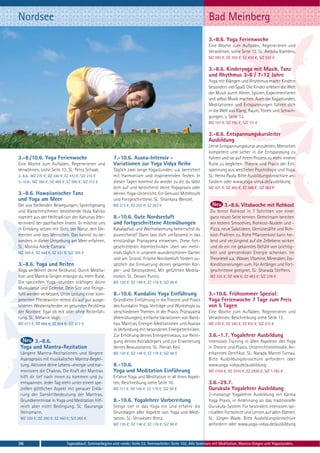 Nordsee                                                                                                         Bad Meinberg
                                                                                                                3.-8.6. Yoga Ferienwoche
                                                                                                                Eine Woche zum Aufladen, Regenerieren und
                                                                                                                Verwöhnen, siehe Seite 13. SL: Ambika Koehlers.
                                                                                                                MZ 283 €; DZ 355 €; EZ 430 €; S/Z 225 €

                                                                                                                3.-8.6. Kinderyoga mit Musik, Tanz
                                                                                                                und Rhythmus 3-6 / 7-12 Jahre
                                                                                                                Yoga mit Klängen und Rhythmus macht Kindern
                                                                                                                besonders viel Spaß. Die Kinder erleben die Welt
                                                                                                                der Musik durch Hören, Spüren, Experimentieren
                                                                                                                und selbst Musik machen. Auch die Yogastunden,
                                                                                                                Meditationen und Entspannungen führen dich
                                                                                                                in die Welt aus Klang, Raum, Tönen und Schwin-
                                                                                                                gungen, s. Seite 12.
                                                                                                                MZ 157 €; DZ 193 €; S/Z 111 €

                                                                                                                3.-8.6. Entspannungskursleiter
                                                                                                                Ausbildung
                                                                                                                Lerne Entspannungskurse anzuleiten, Menschen
                                                                                                                kompetent und sicher in die Entspannung zu
3.-8./10.6. Yoga Ferienwoche                            7.-10.6. Asana-Intensiv -                               führen und sie auf ihrem Prozess zu mehr innerer
Eine Woche zum Aufladen, Regenerieren und               Variationen zur Yoga Vidya Reihe                        Ruhe zu begleiten. Theorie und Praxis der Ent-
Verwöhnen, siehe Seite 13. SL: Petra Schaak.            Täglich zwei lange Yogastunden, u.a. bereichert         spannung aus westlicher Psychologie und Yoga.
3.-8.6.: MZ 270 €; DZ 340 €; EZ 410 €; S/Z 215 €        mit Harmonium und inspirierenden Texten. In             SL: Heinz Pauly. Bitte Ausbildungsbroschüre an-
3.-10.6.: MZ 390 €; DZ 488 €; EZ 586 €; S/Z 313 €       diesen Tagen kommst du wieder zu dir, du lädst          fordern oder www.yoga-vidya.de/ausbildung
                                                        dich auf und bereicherst deine Yogapraxis oder          MZ 421 €; DZ 493 €; EZ 568 €; S/Z 363 €
3.-8.6. Hawaiianischer Tanz                             deinen Yoga-Unterricht. Ein Genuss! Mittelstufe
und Yoga am Meer                                        und Fortgeschrittene. SL: Shankara Wenzel.
Der aus fließenden Bewegungen, Sprechgesang             MZ 213 €; DZ 255 €; EZ 297 €                                      3.-8.6. Vitalwoche mit Rohkost
und Klatschrhythmen bestehende Hula Kahiko                                                                       Du lernst Rohkost in 7 Schritten von einer
stammt aus der Heiltradition der Kahunas (Hei-          8.-10.6. Gute Nordseeluft                                ganz neuen Seite kennen. Gemeinsam bereiten
lerinnen) der pazifischen Inseln. Er möchte uns         und fortgeschrittene Atemübungen                         wir leckere Smoothies, Rohkost-Nudeln und -
in Einklang setzen mit Gott, der Natur, den Ele-        Kabalaphati und Wechselatmung beherrschst du             Pizza, neue Salatideen, Gemüsesäfte und Roh-
menten und den Menschen. Das kannst du be-              ausreichend? Dann lass dich umfassend in das             kost-Pralinen zu. Rohe Pflanzenkost kann hei-
sonders in dieser Umgebung am Meer erfahren.            einstündige Pranayama einweisen. Diese fort-             lend und verjüngend auf die Zellebene wirken
SL: Monika Adele Camara.                                geschrittenen Atemtechniken üben wir mehr-               und dir ein nie gekanntes Gefühl von Leichtig-
MZ 369 €; DZ 448 €; EZ 531 €; S/Z 305 €                 mals täglich in unserem wunderschönen Garten             keit und grenzenloser Energie schenken. Im
                                                        und am Strand. Frische Nordseeluft fördert zu-           Theorieteil u.a.: Wasser, Vitamine, Mineralien, Ess-
3.-8.6. Yoga und Reiten                                 sätzlich die Erneuerung deines gesamten Kör-             Konditionierungen uvm. Für Anfänger und Fort-
Yoga verfeinert deine Reitkunst. Durch Medita-          per- und Geistsystems. Mit geführten Medita-             geschrittene geeignet. SL: Sharada Steffens.
tion und Mantra-Singen erlangst du mehr Ruhe.           tionen. SL: Devani Purvis.                               MZ 335 €; DZ 408 €; EZ 483 €; S/Z 278 €
Die speziellen Yoga¬stunden kräftigen deine             MZ 120 €; DZ 148 €; EZ 176 €; S/Z 98 €
Muskulatur und Gelenke. Dein Sitz und Feinge-
fühl werden verbessert. Unter Leitung einer kom-        8.-10.6. Kundalini Yoga Einführung                      3.-10.6. Frühsommer Spezial:
petenten Pferdewirtin reitest du auf gut ausge-         Gründliche Einführung in die Theorie und Praxis         Yoga Ferienwoche 7 Tage zum Preis
bildeten Westernpferden im gesunden Reizklima           des Kundalini Yoga. Vorträge und Workshops zu           von 5 Tagen
der Nordsee. Egal ob mit oder ohne Reiterfah-           verschiedenen Themen. In der Praxis: Pranayama          Eine Woche zum Aufladen, Regenerieren und
rung. SL: Melanie Vagt.                                 (Atemübungen), einfache Variationen von Band-           Verwöhnen, Beschreibung siehe Seite 13.
MZ 477 €; DZ 564 €; EZ 654 €; S/Z 417 €                 has, Mantras, Energie-Meditationen und Asanas           MZ 270 €; DZ 340 €; EZ 410 €; S/Z 215 €
                                                        in Verbindung mit besonderen Energietechniken.
                                                        Zur Erhöhung deines Energieniveaus, zur Reini-          3.6.-1.7. Yogalehrer Ausbildung
       3.-8.6.                                          gung deines Astralkörpers und zur Erweiterung           Intensives Training in allen Aspekten des Yoga
 Yoga und Mantra-Rezitation                             deines Bewusstseins. SL: Florian Keil.                  in Theorie und Praxis. Unterrichtsmethodik. An-
 Längere Mantra-Rezitationen und längere                MZ 120 €; DZ 148 €; EZ 176 €; S/Z 98 €                  erkanntes Zertifikat. SL: Narada Marcel Turnau.
 Asanapraxis mit musikalischer Mantra-Beglei-                                                                   Bitte Ausbildungsbroschüre anfordern oder
 tung. Aktiviere deine Lebens¬energie und har-          8.-10.6.                                                www.yoga-vidya.de/ausbildung
 monisiere die Chakras. Die Kraft der Mantras           Yoga und Meditation Einführung                          MZ 2104 €; DZ 2510 €; EZ 2930 €; S/Z 1.782 €
 hilft dir tief nach innen zu kommen und zu             Erfahre Yoga und Meditation in all ihren Aspek-
 entspannen. Jeder Tag steht unter einem spe-           ten, Beschreibung siehe Seite 10.                       3.6.-29.7.
 ziellen göttlichen Aspekt mit genauer Erklä-           MZ 117 €; DZ 146 €; EZ 176 €; S/Z 94 €                  Gurukula Yogalehrer Ausbildung
 rung der Sanskritbedeutung der Mantras.                                                                        2-monatige Yogalehrer Ausbildung mit Karma
 Grundkenntnisse in Yoga und Meditation hilf-           8.-10.6. Yogalehrer Vorbereitung                        Yoga Praxis, in Anlehnung an das traditionelle
 reich aber nicht Bedingung. SL: Gauranga               Steige tief in das Yoga ein und erfahre die             Gurukula-System. Für besonders intensiven spi-
 Heinzmann.                                             Grundlagen aller Aspekte von Yoga und Medi-             rituellen Fortschritt und Lernen auf allen Ebenen.
 MZ 320 €; DZ 390 €; EZ 460 €; S/Z 265 €                tation. SL: Shivakami Bretz.                            SL: Jürgen Wade. Bitte Ausbildungsbroschüre
                                                        MZ 120 €; DZ 148 €; EZ 176 €; S/Z 98 €                  anfordern oder www.yoga-vidya.de/ausbildung



36                           Tagesablauf, Seminarbeginn und -ende: Seite 23. Seminarleiter: Seite 102. Alle Seminare mit Meditation, Mantra-Singen und Yogastunden.
 