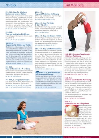 Nordsee                                                                                                           Bad Meinberg
22.-24.6. Yoga für Schultern,                            29.6.-1.7.
Nacken und unteren Rücken                                Yoga und Meditation Einführung
Verspannungen und Schmerzen im Rücken rühren             Erfahre Yoga und Meditation in all ihren Aspek-
oftmals her von Stress, Kopfschmerzen und Schlaf-        ten, Beschreibung siehe Seite 10.
störungen. In diesem Seminar lernst du Ent-              MZ 117 €; DZ 146 €; EZ 176 €; S/Z 94 €
spannungstechniken und Yogahaltungen ken-
nen, die deine Rückenbeschwerden lindern oder            29.6.-1.7. Yoga für Kinder
lösen können und darüber hinaus heilsam auf              3-6 / 7-12 Jahre
die gestresste Psyche wirken. SL: Devani Purvis.         Gerade Kindern macht Yoga besonders viel Spaß!
MZ 149 €; DZ 177 €; EZ 205 €; S/Z 127 €                  Spielen, kreatives Gestalten, Singen, Abenteuer,
                                                         Yogastunden, Meditation, siehe Seite 12.
22.-24.6.                                                MZ 72 €; DZ 86 €; S/Z 54 €
Yoga und Meditation Einführung
Erfahre Yoga und Meditation in all ihren Aspek-          29.6.-1.7. Yoga mit Kindern (YLWB)
ten, s. Seite 10.                                        Du lernst Yoga und Entspannungsübungen an
MZ 117 €; DZ 146 €; EZ 176 €; S/Z 94 €                   kindliche Bedürfnisse anzupassen. SL: Kavita
                                                         Pippon. Bitte Weiterbilungsbroschüre anfordern
24.-29.6.                                                oder www.yoga-vidya.de/weiterbildung
Yogaferien für Mütter und Töchter                        MZ 149 €; DZ 177 €; EZ 205 €; S/Z 127 €
Die Leiterinnen sind von ganzem Herzen Mutter
und Tochter. Wir laden dich ein in der yogischen         29.6.-1.7. Yoga und Kommunikation
Atmosphäre unseres Hauses mal wieder „Quality            Vom Herzen zuhören und vom Herzen sprechen.
Time“ miteinander zu verbringen. Als Mutter              Du bekommst Impulse, wie du deine Beziehun-
und Tochter gemeinsam Yoga zu praktizieren               gen zu anderen Menschen und dir selbst mit               24.6.-22.7. Intensive Yogatherapie
und die Natur zu genießen ist eine besonders             liebevoller Güte, Präsenz und Achtsamkeit                4-Wochen-Ausbildung
schöne Möglichkeit sich (mal wieder) nahe zu             gestalten kannst. Grundlagenwissen über die              Intensive Yogatherapie-Ausbildung nach dem
kommen, nach innen zu schauen, und den All-              Gewaltfreie Kommunikation, Elemente der Acht-            System des renommierten sVYASA-Instituts in
tag loszulassen. SL: Devani und Sunhild Purvis.          samkeit, Meditation und Yoga fließen harmo-              Karnataka/Südindien, das sich am Aufbau der
MZ 283 €; DZ 355 €; EZ 430 €; S/Z 225 €                  nisch ineinander. Grundkenntnisse in Yoga und            3 Körper und 5 Hüllen orientiert. Du lernst:
                                                         Meditation hilfreich aber nicht Bedingung.               kompetent auf bestimmte Zielgruppen mit kör-
24.-29.6.                                                SL: Nadine Helm.                                         perlichen Beschwerden einzugehen und Yogas-
Yoga für Kinder 3-6 / 7-12 Jahre                         MZ 156 €; DZ 185 €; EZ 215 €; S/Z 133 €                  tunden für bestimmte Gruppen anzubieten.
Gerade Kindern macht Yoga besonders viel Spaß!                                                                    SL: Harilalji. Bitte Ausbildungsbroschüre anfor-
Spielen, kreatives Gestalten, Singen, Abenteuer,                29.6.-1.7. Asanas meditativ                       dern oder www.yoga-vidya.de/ausbildung
Yogastunden, Meditation, siehe Seite 12.                  mit Gesang und Mantras                                  MZ 2104 €; DZ 2510 €; EZ 2930 €; S/Z 1.782 €
MZ 165 €; DZ 208 €; S/Z 117 €                             Verbinde die Wirkung der Mantras mit den
                                                          Asanas und lerne deinen Geist nach innen aus-           24.6.-1.7.
24.-29.6./1.7. Yoga Ferienwoche                           zurichten. So wird dein Geist klarer und du             Ayurveda Kräuterberater Ausbildung
Eine Woche zum Aufladen, Regenerieren und                 tankst Kraft für deinen Alltag. Grundkenntnisse         Jede Pflanze verfügt über Heilkräfte und beein-
Verwöhnen, Beschreibung siehe Seite 13.                   in Yoga und Meditation hilfreich aber nicht             flusst die Grundkonstitution (Tridoschas). Im Rah-
24.-29.6.: MZ 270 €; DZ 340 €; EZ 410 €; S/Z 215 €        Bedingung. SL: Katrin Tranitz.                          men der Ausbildung werden diese besonderen
24.6.-1.7.: MZ 408 €; DZ 510 €; EZ 615 €; S/Z 328 €       MZ 149 €; DZ 177 €; EZ 205 €; S/Z 127 €                 Wirkungen und Anwendungsmöglichkeiten
                                                                                                                  vorgestellt. Du lernst vor allem den praktischen
                                                                                                                  Umgang mit Kräutern sowie Mischungen her-
                                                                                                                  zustellen. SL: Nepal Lodh.
                                                                                                                  Bitte Ausbildungsbroschüre anfordern oder
                                                                                                                  www.yoga-vidya.de/ausbildung
                                                                                                                  MZ 567 €; DZ 668 €; EZ 773 €; S/Z 486 €

                                                                                                                  29.6.-1.7.
                                                                                                                  Asana meditativ mit Klangschalen
                                                                                                                                             Mit chakraorientiertem
                                                                                                                                             Einsatz von Klang-
                                                                                                                                             schalen und Mantras.
                                                                                                                                             Durch intensives Son-
                                                                                                                                             nengebet, langes Hal-
                                                                                                                                             ten der Asanas mit
                                                                                                                                             dem Einsatz von
                                                                                                                  Klangschalen öffnest du dich sehr weit in den
                                                                                                                  Stellungen, entspannst dich und bringst die Le-
                                                                                                                  bensenergie harmonisch zum Fließen. Intensiv-
                                                                                                                  seminar. Vorkenntnisse in Yoga und Meditation
                                                                                                                  erforderlich. SL: Heinz Pauly.
                                                                                                                  MZ 156 €; DZ 185 €; EZ 215 €; S/Z 133 €




42                            -Tagesablauf, Seminarbeginn und -ende: Seite 23. Seminarleiter: Seite 102. Alle Seminare mit Meditation, Mantra-Singen und Yogastunden.
 