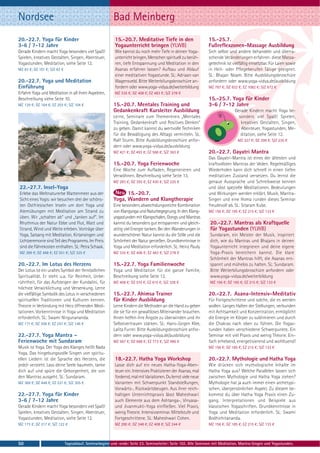 Nordsee                                                   Bad Meinberg
20.-22.7. Yoga für Kinder                                  15.-20.7. Meditative Tiefe in den                      15.-25.7.
3-6 / 7-12 Jahre                                           Yogaunterricht bringen (YLWB)                          Fußreflexzonen-Massage Ausbildung
Gerade Kindern macht Yoga besonders viel Spaß!             Wie kannst du noch mehr Tiefe in deinen Yoga-          Sich selbst und andere behandeln und überra-
Spielen, kreatives Gestalten, Singen, Abenteuer,           unterricht bringen, Menschen spirituell zu berüh-      schende Veränderungen erfahren: diese Massa-
Yogastunden, Meditation, siehe Seite 12.                   ren, tiefe Entspannung und Meditation in den           getechnik ist vielfältig einsetzbar. Für Laien sowie
MZ 83 €; DZ 101 €; S/Z 63 €                                Asanas erfahren lassen? Aufbau und Ablauf              in Heil- oder Pflegeberufen Tätige geeignet.
                                                           einer meditativen Yogastunde. SL: Adriaan van          SL: Bhajan Noam. Bitte Ausbildungsbroschüre
20.-22.7. Yoga und Meditation                              Wagensveld. Bitte Weiterbilungsbroschüre an-           anfordern oder www.yoga-vidya.de/ausbildung
Einführung                                                 fordern oder www.yoga-vidya.de/weiterbildung           MZ 787 €; DZ 932 €; EZ 1082 €; S/Z 672 €
Erfahre Yoga und Meditation in all ihren Aspekten,         MZ 335 €; DZ 408 €; EZ 483 €; S/Z 278 €
Beschreibung siehe Seite 10.                                                                                      15.-25.7. Yoga für Kinder
MZ 129 €; DZ 164 €; EZ 203 €; S/Z 104 €                   15.-20.7. Mentales Training und                         3-6 / 7-12 Jahre
                                                          Gedankenkraft Kursleiter Ausbildung                                    Gerade Kindern macht Yoga be-
                                                          Lerne, Seminare zum Themenkreis „Mentales                                sonders viel Spaß! Spielen,
                                                          Training, Gedankenkraft und Positives Denken“                             kreatives Gestalten, Singen,
                                                          zu geben. Damit kannst du wertvolle Techniken                             Abenteuer, Yogastunden, Me-
                                                          für die Bewältigung des Alltags vermitteln. SL:                           ditation, siehe Seite 12.
                                                          Ralf Sturm. Bitte Ausbildungsbroschüre anfor-                            MZ 327 €; DZ 399 €; S/Z 235 €
                                                          dern oder www.yoga-vidya.de/ausbildung
                                                          MZ 421 €; DZ 493 €; EZ 568 €; S/Z 363 €                 20.-22.7. Gayatri Mantra
                                                                                                                  Das Gayatri-Mantra ist eines der ältesten und
                                                          15.-20.7. Yoga Ferienwoche                              kraftvollsten Mantras der Veden. Regelmäßiges
                                                          Eine Woche zum Aufladen, Regenerieren und               Wiederholen kann dich schnell in einen tiefen
                                                          Verwöhnen. Beschreibung siehe Seite 13.                 meditativen Zustand versetzen. Du lernst die
                                                          MZ 283 €; DZ 355 €; EZ 430 €; S/Z 225 €                 genaue Aussprache und Schreibweise kennen
22.-27.7. Insel-Yoga                                                                                              und übst spezielle Meditationen. Bedeutungen
Erlebe das Weltnaturerbe Wattenmeer aus der                     15.-20.7.                                         und Wirkungen werden erklärt. Musik, Mantra-
Sicht eines Yogis: wir besuchen drei der schöns-          Yoga, Wandern und Klangtherapie                         Singen und eine Homa runden dieses Seminar
ten Ostfriesischen Inseln um dort Yoga und                Eine besonders abwechslungsreiche Kombination           freudevoll ab. SL: Sitaram Kube.
Atemübungen mit Meditation am Strand zu                   von Klangyoga und Naturbegegnung. In den Klang-         MZ 156 €; DZ 185 €; EZ 215 €; S/Z 133 €
üben. Wir „schalten ab“ und „tanken auf“. Im              yogastunden mit Klangschalen, Gongs und Mantras
Rhythmus der Natur Ebbe und Flut, Watt und                kannst du besonders gut entspannen und gleich-           20.-22.7. Mantras als Kraftquelle
Strand, Wind und Weite erleben. Vorträge über             zeitig viel Energie tanken. Bei den Wanderungen in       für Yogastunden (YLWB)
Yoga, Satsang mit Meditation, Kirtansingen und            wunderschöner Natur kannst du die Stille und die         Sundaram, ein Meister der Musik, inspiriert
Lichtzeremonie sind Teil des Programms. Im Preis          Schönheit der Natur genießen. Grundkenntnisse in         dich, wie du Mantras und Bhajans in deinen
sind die Fährekosten enthalten. SL: Petra Schaak.         Yoga und Meditation erforderlich. SL: Heinz Pauly.       Yogaunterricht integrieren und deine eigene
MZ 389 €; DZ 468 €; EZ 551 €; S/Z 325 €                   MZ 335 €; DZ 408 €; EZ 483 €; S/Z 278 €                  Yoga-Praxis bereichern kannst. Die klare
                                                                                                                   Schönheit der Mantras hilft, die Asanas ent-
20.-22.7. Im Lotus des Herzens                            15.-22.7. Yoga Familienwoche                             spannt und mühelos zu halten. SL: Sundaram.
Der Lotus ist ein uraltes Symbol der fernöstlichen        Yoga und Meditation für die ganze Familie,               Bitte Weiterbilungsbroschüre anfordern oder
Spiritualität. Er steht u.a. für Reinheit, Unbe-          Beschreibung siehe Seite 12.                             www.yoga-vidya.de/weiterbildung
rührtheit, für das Aufsteigen der Kundalini, für          MZ 408 €; DZ 510 €; EZ 615 €; S/Z 328 €                  MZ 156 €; DZ 185 €; EZ 215 €; S/Z 133 €
höchste Verwirklichung und Versenkung. Lerne
die vielfältige Symbolik des Lotus in verschiedenen       15.-22.7. Ahimsa Trainer                                20.-22.7. Asana-Intensiv-Meditativ
spirituellen Traditionen und Kulturen kennen.             für Kinder Ausbildung                                   Für Fortgeschrittene und solche, die es werden
Theorie in Verbindung mit Herz öffnenden Medi-            Lerne Kindern die Methoden an die Hand zu geben         wollen. Langes Halten der Stellungen, verbunden
tationen. Vorkenntnisse in Yoga und Meditation            die sie für ein gewaltloses Miteinander brauchen.       mit Achtsamkeit und Konzentration, ermöglicht
erforderlich. SL: Swami Nirgunananda.                     Ihnen helfen ihre Ängste zu überwinden und ihr          die Energie im Körper zu sublimieren und durch
MZ 171 €; DZ 208 €; EZ 247 €; S/Z 146 €                   Selbstvertrauen stärken. SL: Hans-Jürgen Klee,          die Chakras nach oben zu führen. Die Yogas-
                                                          Lalita Furrer. Bitte Ausbildungsbroschüre anfor-        tunden haben verschiedene Schwerpunkte. Ein
22.-27.7. Yoga Mantra –                                   dern oder www.yoga-vidya.de/ausbildung                  Seminar mit viel Praxis und wenig Theorie. Ein-
Ferienwoche mit Sundaram                                  MZ 567 €; DZ 668 €; EZ 773 €; S/Z 486 €                 fach erhebend, energetisierend und wohltuend!
Musik ist Yoga. Der Yoga des Klanges heißt Nada                                                                   MZ 156 €; DZ 185 €; EZ 215 €; S/Z 133 €
Yoga. Das hingebungsvolle Singen von spiritu-
ellen Liedern ist die Sprache des Herzens, die             18.-22.7. Hatha Yoga Workshop                          20.-22.7. Mythologie und Hatha Yoga
jede/r versteht. Lass deine Seele baumeln, tanke           Lasse dich auf ein neues Hatha-Yoga-Aben-              Wie drücken sich mythologische Inhalte im
dich auf und spüre die Geborgenheit, die von               teuer ein. Intensives Praktizieren der Asanas, mal     Hatha Yoga aus? Welche Parallelen lassen sich
den Mantras ausgeht. SL: Sundaram.                         fordernd, mal mit Variationen. Du lernst viele neue    zwischen Mythologie und Hatha Yoga ziehen?
MZ 369 €; DZ 448 €; EZ 531 €; S/Z 305 €                    Varianten mit Schwerpunkt Standstellungen,             Mythologie hat ja auch immer einen archetypi-
                                                           Vorwärts-, Rückwärtsbeugen. Aus ihrer reich-           schen, überpersönlichen Aspekt. Zu diesem be-
22.-27.7. Yoga für Kinder                                  haltigen Unterrichtspraxis lässt Maheshwari            kommst du über Hatha Yoga Praxis einen Zu-
3-6 / 7-12 Jahre                                           auch Elemente aus dem Ashtanga-, Vinyasa-              gang. Interpretationen und Beispiele aus
Gerade Kindern macht Yoga besonders viel Spaß!             und Jivanmukti-Yoga einfließen. Viel Praxis,           klassischen Yogaschriften. Grundkenntnisse in
Spielen, kreatives Gestalten, Singen, Abenteuer,           wenig Theorie. Intensivseminar. Mittelstufe und        Yoga und Meditation erforderlich. SL: Swami
Yogastunden, Meditation, siehe Seite 12.                   Fortgeschrittene. SL: Maheshwari Cohen.                Bodhichitananda.
MZ 173 €; DZ 217 €; S/Z 122 €                              MZ 290 €; DZ 348 €; EZ 408 €; S/Z 244 €                MZ 156 €; DZ 185 €; EZ 215 €; S/Z 133 €



50                            Tagesablauf, Seminarbeginn und -ende: Seite 23. Seminarleiter: Seite 102. Alle Seminare mit Meditation, Mantra-Singen und Yogastunden.
 